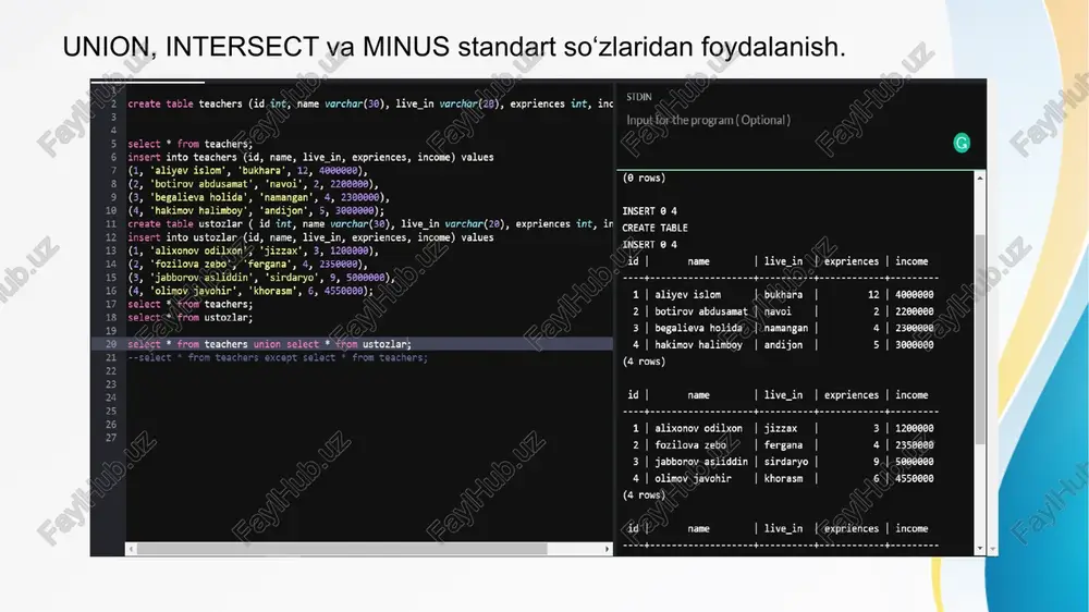 ustozlar; 2 | botirov abdusamat | navoi | 2 | 22ee00ee 19 3 | begalieva holida | namangan | 4 | 2300000 2@ select * from teachers union select * from ustozlar; 4 | hakimov halimboy | andijon | 5 | 3ee0000 21 --select * from teachers except select * from teachers; (4 rows) 22 23 24 id | name | | | income 25 alt ella tattattatat + + settee ca 1 | alixonov odilxon | jizzax | 3 | 12ee00e0 2 | fozilova zebo | fergana | 4 | 2350000 3 | jabborov asliddin | sirdaryo | 9 | 5eeee0ee 4 | olimov javohir | khorasm | 6 | 4550000 (4 rows) id | name | live_in | expriences | income §b laboratoriya - postgresql-one’ x = + v _ x € > cg @ onecompiler.com/postgresql/3y4zhj4my @e * & # o c:) 5 apps if gmail > youtube …