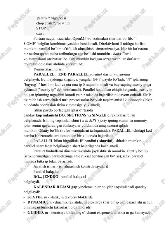 r qo‘yilgan va u parallellashtirilgan! compute_pi dasturi parametr (n = 1000) butun son i w, x, sum, pi, f, a ikkita aniqlik f (a) = 4.d0 / ( 1.d 0 + a * a) w = 1.0d0 / n sum = 0.0d0; ! $ omp parallel xususiy (x), ulashilgan (w) ! $ omp & reduction (+: sum) i = 1, n ni bajaring x = w * (i-0.5d0) sum = sum + f (x) tugatish pi = w * yig‘indisi chop etish *, 'pi = ', pi stop oxiri fortran nuqtai nazaridan openmp ko‘rsatmalari sharhlar bo‘lib, "! $ omp" belgilar kombinatsiyasidan boshlanadi. direktivlarni 3 toifaga bo‘lish mumkin: parallel bo‘lim ta'rifi, ish almashish, sinxronizatsiya. har bir ko‘rsatma bir nechta qo‘shimcha atributlarga ega bo‘lishi mumkin - band. turli ko‘rsatmalarni atributlari bo‘lishi mumkin bo‘lgan o‘zgaruvchilar sinflarini tayinlash qoidalari alohida ko‘rsatiladi. yumurtalash iplari parallel... end parallel parallel dastur maydonini belgilaydi. bu maydonga kirganda, yangilar …