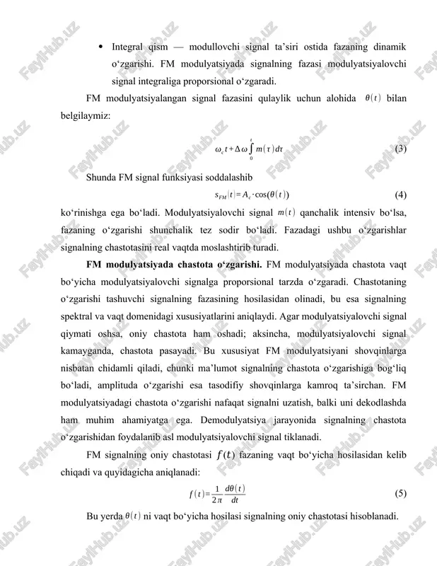 nalning chastotasini real vaqtda moslashtirib turadi. fm modulyatsiyada chastota o‘zgarishi. fm modulyatsiyada chastota vaqt bo‘yicha modulyatsiyalovchi signalga proporsional tarzda o‘zgaradi. chastotaning o‘zgarishi tashuvchi signalning fazasining hosilasidan olinadi, bu esa signalning spektral va vaqt domenidagi xususiyatlarini aniqlaydi. agar modulyatsiyalovchi signal qiymati oshsa, oniy chastota ham oshadi; aksincha, modulyatsiyalovchi signal kamayganda, chastota pasayadi. bu xususiyat fm modulyatsiyani shovqinlarga nisbatan chidamli qiladi, chunki ma’lumot signalning chastota o‘zgarishiga bog‘liq bo‘ladi, amplituda o‘zgarishi esa tasodifiy shovqinlarga kamroq ta’sirchan. fm modulyatsiyadagi chastota o‘zgarishi nafaqat signalni uzatish, balki uni dekodlashda ham muhim ahamiyatga ega. demodulyatsiya jarayonida signalning chastota o‘zgarishidan foydalanib asl modulyatsiyalovchi signal tiklanadi. fm signalning oniy chastotasi 𝑓(𝑡) fazaning vaqt bo‘yicha hosilasidan kelib chiqadi va quyidagicha aniqlanadi: (5) bu yerda ni vaqt bo‘yicha hosilasi signalning oniy chastotasi hisoblanadi. (3)-ifodadan hosila olinganda (6) (6) quyidagi holatni keltirib chiqarish mumkin: (7) bu yerda — maksimal chastota o‘zgarishi. modulyatsiyalovchi signal 𝑚(𝑡) ning har bir qiymati tashuvchi signal chastotasini siljitadi, …