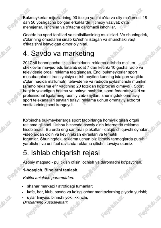 linadi. ushbu biznesda asosiy o'rin internetda reklama hisoblanadi. bu erda eng samarali plakatlar - qalqib chiquvchi oynalar, videolardan oldin va keyin ekran ekranlari va tematik forumlar. shuningdek, reklama uchun biz ijtimoiy tarmoqlarda guruh yaratishni va uni faol ravishda reklama qilishni tavsiya etamiz. 5. ishlab chiqarish rejasi asosiy maqsad - pul tikish ofisini ochish va daromadni ko'paytirish. 1-bosqich. binolarni tanlash. kalitni aniqlash parametrlari: · shahar markazi / atrofidagi tumanlar; · kafe, bar, klub, savdo va ko'ngilochar markazlarning piyoda yurishi; · uylar liniyasi: birinchi yoki ikkinchi; binolarning xususiyatlari: · xonaning maydoni 8 m2; · ko'chadan yoki oxiridan alohida kirish joyi; · ishlaydigan signal · faol internet aloqasi. 2 bosqich. hujjatlarni rasmiylashtirish. · yuridik shaxsni ro'yxatdan o'tkazish. (ip yoki mchj) · litsenziya olish. litsenziya olish uchun siz qimor biznesida tajribaga ega bo'lishingiz va 100 million rubl miqdoridagi kapitalga ega bo'lishingiz kerak. agar bunday kapital bo'lmasa, litsenziya egasi bilan hamkorlik shartnomasini tuzishingiz mumkin. natijada, …