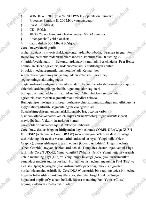 oto - paint(cpt); microsoft document(doc); corel designer(dsf); autocad drawing interchangeformat(dxf); autocad drawing database(dwg); macromedia flash(swf); gif; gpeg(jpg) vaboshqalar; coreldraw dasturiningyaratuvchilari windows tizimiuchunquyidagiminimaltalablarniqo'yishgan: § windows 2000 yoki windows hr operatsion tizimlari; § processor pentium ii, 200 mgc vaundanyuqori; § ram 128 mbayt; § cd - rom; § 1024x768 o'lchamdankichikbo'lmagan svga monitor; § “ sichqoncha” yoki planshet; § qattiq diskda 500 mbayt bo'shjoy; coreldrawvektorli grafik muharrirdatasvirihtiyoriyshakldagikonturlardaniboratbo'ladi.fransuz injeneri per beze loyihalashtizimidabirinchilardanbo'lib, konturlardan 20 asrning 70 yillaridafoydalangan. bukonturlardantasviryaratiladi. egrichiziqlar per beze nomibilan beze egrichiziqlaridebnomlanadi. yaratiladigan kontur biryokibirnechtasegmentlardaniboratbo'ladi. ketma - ket segmentlarningumumiynuqtasitugundebnomlanadi. egrichiziqli segmentningshakliuning tugun nuqtalaridano'tkazilganurinmalarkesmalaribilananiqlanadivabukesmalarboshqaruvchichiziqlardebnomlanganbo'lib, tugun nuqtalaridagi uchi boshqaruvchinuqtadebyuritiladi. masalan, to'rtburchakto'rttasegmentdan, egrichiziq esabirnechtasegmentlardantuziladiva xakozo. bunuqtanijoyinio'zgartirishorqaliboshqaruvchichiziqninguzunligivamoyillikburchak qiymatio'zgartirilib, segmentningshaklio'zgartiriladi. soxalarbirnechasegmentdantashkiltopganbo'lsa, u xolda xarbir qismdaikkitadanyo'naltiruvchichiziqlar (birinchivaohirgitugunlardantashqari) mavjudbo'ladi. vektorlidasturlarbu kontur parametrlarinivizualboshqarishimkoniyatiniberadi. coreldraw dasturi ishga tushirilgandan keyin ekranda corel drawga xush kilibsiz (welcome to corel draw) so'zi nomayon bo’ladi va dasturni ishga tushirishning bir nechta variantlarini tanlashni so'raydi: yangi hujjat (new graphic), oxirgi ishlangan hujjatni ochish (open last edited), …