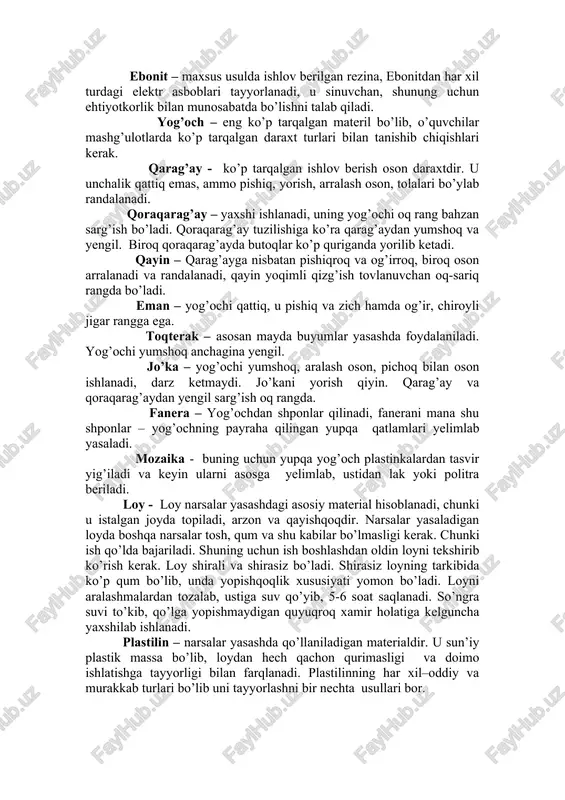 stolitdir organik shisha - organik shisha oddiy shisha singari shaffof, ammo sinmaydigan su’niy plastmassadir. organik shishani aralash, egish va yelimlash mumkin. u turli ranglarga bo’yaladi. paralon – su’niy yo’l bilan olinadigan material bo’lib, g’ovvak tuzilishga ega, usti yumshoq, juda yengil, yaxshi bo’yaladi, suv ta’sir etmaydi. paralonni gazlamaga, qog’ozga va ko’pgina materillarga yopishtirish mumkin. penoplast - anchagina pishiq, juda yengil, oq rangdagi material. undan kemasozlik, samolyotsozlik, qurilish va elektronika hamda boshqalarda foydalaniladi. linoleum – qurilishda keng qo’llaniladi. bu turli smolalar, alifmoy, maydalangan po’kak, turli bo’yovchilar va boshqa materiallar aralashmasidan olingan suhniy materialdir. linoleumning qalinligi 2,5 mmdan 5mmgacha bo’ladi. teksolit – ko’p qavatli gazlamadan katta bosimda presslanib tayyorlanadigan suhniy plastmassa juda pishiq xususiyatga ega. undan shesteryonka, roliklar, podshipniklar uchun vkladishlar tayyorlanadi. ebonit – maxsus usulda ishlov berilgan rezina, ebonitdan har xil turdagi elektr asboblari tayyorlanadi, u sinuvchan, shunung uchun ehtiyotkorlik bilan munosabatda bo’lishni talab qiladi. yog’och – eng ko’p tarqalgan materil bo’lib, …