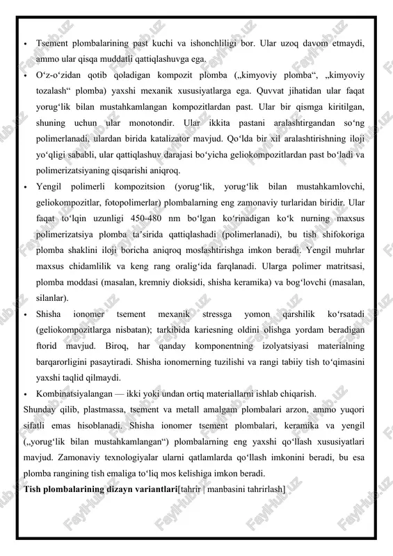 nadigan koʻk nurning maxsus polimerizatsiya plomba taʼsirida qattiqlashadi (polimerlanadi), bu tish shifokoriga plomba shaklini iloji boricha aniqroq moslashtirishga imkon beradi. yengil muhrlar maxsus chidamlilik va keng rang oraligʻida farqlanadi. ularga polimer matritsasi, plomba moddasi (masalan, kremniy dioksidi, shisha keramika) va bogʻlovchi (masalan, silanlar). · shisha ionomer tsement mexanik stressga yomon qarshilik koʻrsatadi (geliokompozitlarga nisbatan); tarkibida kariesning oldini olishga yordam beradigan ftorid mavjud. biroq, har qanday komponentning izolyatsiyasi materialning barqarorligini pasaytiradi. shisha ionomerning tuzilishi va rangi tabiiy tish toʻqimasini yaxshi taqlid qilmaydi. · kombinatsiyalangan — ikki yoki undan ortiq materiallarni ishlab chiqarish. shunday qilib, plastmassa, tsement va metall amalgam plombalari arzon, ammo yuqori sifatli emas hisoblanadi. shisha ionomer tsement plombalari, keramika va yengil („yorugʻlik bilan mustahkamlangan“) plombalarning eng yaxshi qoʻllash xususiyatlari mavjud. zamonaviy texnologiyalar ularni qatlamlarda qoʻllash imkonini beradi, bu esa plomba rangining tish emaliga toʻliq mos kelishiga imkon beradi. tish plombalarining dizayn variantlari[tahrir | manbasini tahrirlash] 1. monolitik plomba. plomba …