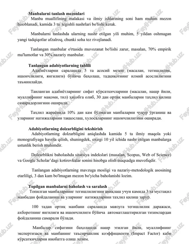 k. manbalarni tanlashda ularning nashr etilgan yili muhim, 5 yildan oshmagan yangi tadqiqotlar afzalroq, chunki soha tez rivojlanadi. tanlangan manbalar o'rtasida muvozanat bo'lishi zarur, masalan, 70% empirik ma'lumotlar va 30% nazariy manbalar. tanlangan adabiyotlarning tahlili adabiyotlarni saralashda 5 ta asosiy mezon (masalan, tegishlilik, ishonchliligi, yangiligi) bo'yicha baholash, tadqiqotning ilmiy asosliligini ta'minlaydi. tanlangan adabiyotlarning sifat ko'rsatkichlarini (masalan, nashr yili, muallifning maqomi, til) hisobga olib, 30 dan ortiq manbalarni tahlil qilish samaradorligini oshiradi. tahlil jarayonida 10% dan kam bo'lmagan manbalarni chuqur o'rganish va ularning natijalarini taqqoslash, xulosalarning ishonchliligini oshiradi. adabiyotlarning dolzarbligini tekshirish adabiyotlarning dolzarbligini aniqlashda kamida 5 ta ilmiy maqola yoki monografiyaga havola qilish, shuningdek, oxirgi 10 yil ichida nashr etilgan manbalarga ustunlik berish muhimdir. dolzarblikni baholashda sitatsiya indekslari (masalan, scopus, web of science) va google scholar’dagi kotirovkalar sonini hisobga olish maqsadga muvofiqdir. tanlangan adabiyotlarning mavzuga mosligi va nazariy-metodologik asosining etarliligi, 3 dan kam bo'lmagan mezon bo'yicha baholanishi lozim. topilgan manbalarni baholash …