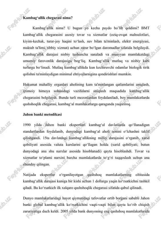 018 yilning oktabr oyida chiqarilgan. undagi asosiy ko‘rsatkich qashshoqlikning xalqaro chegarasi bir kishi uchun kuniga 1,9 dollar miqdorida ekanidir. biroq qashshoqlik bo‘yicha yangi ta'rif va o‘lchamlar kiritilmoqda. jumladan, ijtimoiy kambag‘allik. bu ko‘rsatkich mutlaq va nisbiy kambag‘allik konsepsiyasini birlashtiradi. bundan tashqari, kambag‘allik daromadlar darajasi bo‘yicha kommunal xizmatlar (suv, elektr energiyasi), sog‘liqni saqlash yoki ta'lim olish imkoniyatini aks ettirmagani uchun ko‘p o‘lchamli kambag‘allik ko‘rsatkichi kiritildi. ana shu tushunchaga mos ravishda global darajadagi kambag‘allar ulushi monetar kambag‘allik bilan taqqoslaganda taxminan 50 foizga yuqoriroq. jahon banki ma'lumotlariga ko‘ra, 736 million kishi (aholining 10 foizi) o‘ta qashshoqlik sharoitida (kuniga 1,9 dollardan kam kirimga ega), dunyo aholisining deyarli yarmi – 3,4 mlrd kishi – kuniga 5,5 dollardan kam tushumga ega. qashshoqlik darajasi eng yuqori qit'a afrika, sayyoradagi eng qashshoq mamlakatlar – kongo demokratik respublikasi (o‘ta qashshoqlik darajasi – 77,1 foiz) va madagaskar (77,6 foiz). o‘zbekistonga tegishli ko‘rsatkichlar o‘zbekiston kambag‘allikni qisqartirish bo‘yicha jahon banki va bmt taraqqiyot …