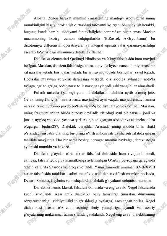 bordi, ayniqsa, falsafa teologiya xizmatkoriga aylantirilgan g‘arbiy yevropaga qaraganda yaqin va o‘rta sharqda ko‘proq rivojlandi. yangi zamonda umuman xvii-xviii asrlar falsafasida tafakkur usulini metafizik usul deb tavsiflash mumkin bo‘lsada, dekart, spinoza, leybnits va boshqalarda dialektik g‘oyalarni uchratish mumkin. dialektika nemis klassik falsafasi doirasida va eng avvalo xegel falsafasida kuchli rivojlandi. agar antik dialektika aqliy farazlarga (masalan, dunyoning o‘zgaruvchanligi, ziddiyatliligi to‘g‘risidagi g‘oyalarga) asoslangan bo‘lsa, xegel dialektikasi asosan o‘z zamonasining ilmiy yutuqlariga tayandi va nazariy g‘oyalarning mukammal tizimi sifatida gavdalandi. xegel eng avval dialektikaning asosiy tushunchalarini – uning kategorial apparatini ta'riflab berdi, bu apparat bugungi kunda ham muvaffaqiyatli amal qilib turibdi. xegel dialektikasining asosiy tushunchalari va qonunlari tizimi aloqalar, o‘tishlar, o‘zgarishlarning turli- tumanligini va umuman rivojlanishni jarayon sifatida aks ettira olar edi. xegel birinchi bo‘lib taraqqiyotning asosiy qonunlarini: sifat va miqdor o‘zgarishlarining bir-biriga o‘tishi qonunini, qarama-qarshiliklarning birligi va kurashi qonunini, inkorni-inkor qonunini ta'riflab berdi. xegel dialektikaning asosiy prinsiplarini: hodisalarning universal aloqasi prinsipini, …