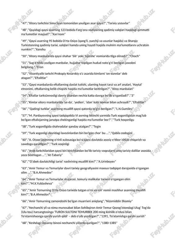 rining muallifi kim?","adaham mashirov "41","sura shahridagi saroy qurilishida qayerdan feruza toshi (to'q ko'k yoqut) keitirilganligi qayd ejilingan?","xorazm" "42","qaysi shaharda eron ahamoniylariga tobe mamlakatlardan xiroj oilb kelgan vakillarning bo'rtma rasmlarining 8 qatorida sug'diyonaliklar, 11 qatorida saka tigraxaudalar, 15 qatorida baqtriyaliklar, 17 qatorida xorazmiklar esa aks etgan?","persepol" "43","quyidagi shaszlardan qaysi biri makedoniyalik aleksandr go'sinialari tarkblida ishtirok etgan tark youzuchilaridan edi?","aristobul" "44","sitsiyalik diodoming asari nomi to'g'ri berilgan jawobni anlqlang.","tarixiy kutubxona" "45","qaysi yunon muallifi 'yer kurrasining tasvir!' nomii asarining osiyoga bag'ishlangan qisinida xorazm haqida ma'lumotlar youib qoldirgan?","strabon" "46","tarkchi geradotning ma'lumotiga ko'ra qaysi qablular araks daroysining narigi yonida, issedonlar ro'parasida joylashigan. ulaming yerida temir va mis umuman uchramaydi, ammo otlin va kumush juda ko'pligi bayon ejilingan?","massagetlar "47","xitory tarkchisi sima syan tomonidan youilgan asar qaysi?","tarixiy yozuvlar" "48","quyidagi qaysi asarning 123 bobida farg'ona vodiyaining qadimiy xalqlari haqidagi qimmatti ma'lumotlar mayjud?","xan'nom" "49","qaysi asarning 95 bobida o'rta osiyo (qang'li, yuechji va usunlar haqida) va sharqiy turkistonning qadimiy tarixi, xalqlari …