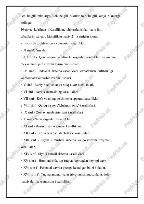 • ix sinf - qon aylanish sistemasi kasalliklari. • x sinf - nafas organlari kasalliklar. • xi sinf - hazm qilish organlari kasalliklari. • xii sinf - teri va teri osti klechatkasi kasalliklari. • xiii sinf - suyak - mushak sistema va qo'shuvchi to'qima kasalliklari. • xiv sinf - siydik tanosil sistema kasalliklari. • xv s in f - homiladorlik, tug‘ruq va tug'ruqdan keyingi davr. • xvi s in f - perinatal davrda ynzaga keladigan ba’zi holatlar. • xvii s in f - tugina anomaliyalar (rivojlanish nuqsonlari), defbr- matsiyalar va xromosom buzilislilar. • xviii sinf - boshqa ruknlarda tasniflanmagan klinik va labarator tekshiruvlarda aniqlanmagan, simptom, belgi, noimadan chetga chiqishlar. • xix sinf - tashqi sabablar ta‘sinning jarohatlar, zaharlanishlar kabi va ayrim boshqa oqibatlari. • xx sinf - kasallanish va oiimning tashqi sabablari. • xxi sinf - salomatlikning holatiga ta'sir qiluvchi omillar va sogiiqni saqlash muassasalariga murojaat qilish. hkt - 10 …