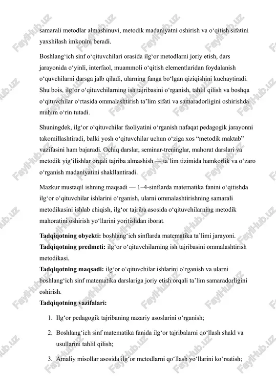 radorligini oshirish. tadqiqotning vazifalari: 1. ilg‘or pedagogik tajribaning nazariy asoslarini o‘rganish; 2. boshlang‘ich sinf matematika fanida ilg‘or tajribalarni qo‘llash shakl va usullarini tahlil qilish; 3. amaliy misollar asosida ilg‘or metodlarni qo‘llash yo‘llarini ko‘rsatish; 4. o‘qituvchilar metodik mahoratini oshirish bo‘yicha tavsiyalar ishlab chiqish. shunday qilib, ilg‘or o‘qituvchilar ishlarini ommalashtirish ta’lim sifatini oshirishning muhim bosqichidir. ayniqsa, boshlang‘ich sinflarda matematika o‘qitish metodikasini takomillashtirish, ilg‘or tajribalarni o‘rganish va ularni amaliyotga tatbiq etish orqali o‘quvchilarning bilim darajasini yuqori bosqichga ko‘tarish mumkin. ilg‘or o‘qituvchilar tajribasini o‘rganishning nazariy asoslari ilg‘or pedagogik tajriba — bu o‘qituvchi faoliyatining samarali natija beruvchi usullari, tamoyillari va metodlarini o‘zida mujassam etgan o‘qituvchilik faoliyatidir. tajribali o‘qituvchilarning o‘z fanini chuqur bilishi, zamonaviy pedagogik texnologiyalarni qo‘llashi, o‘quvchi shaxsini rivojlantirishga yo‘naltirilgan metodlardan foydalanishi ularning ilg‘orligini belgilaydi. o‘qituvchi tajribasini o‘rganishning asosiy bosqichlari: 1. tajribani tahlil qilish va o‘rganish. 2. ilg‘or tajribani sinovdan o‘tkazish. 3. natijalarni umumlashtirish va ommalashtirish. 4. tajribani amaliyotga joriy etish. bu jarayonda metod birlashmalari, …