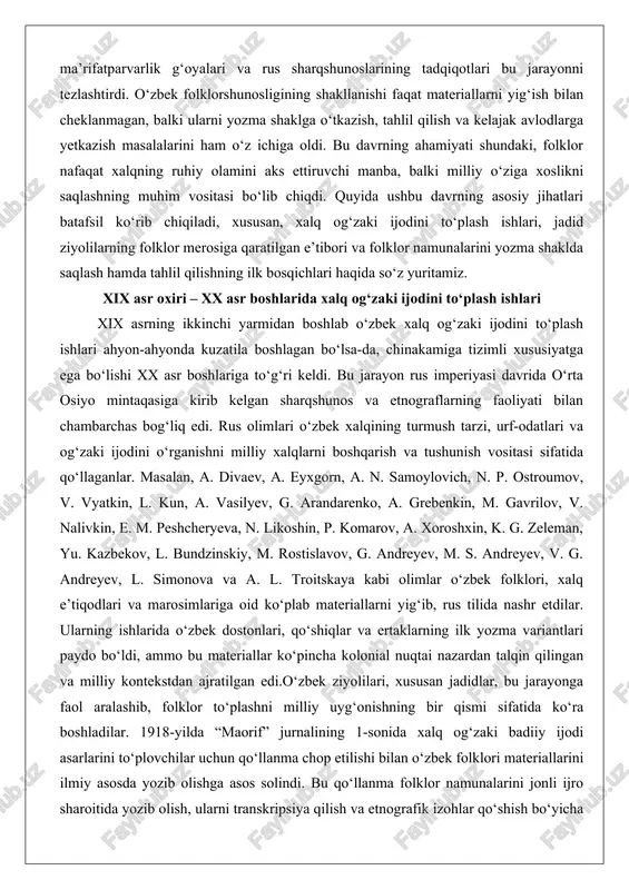 , n. p. ostroumov, v. vyatkin, l. kun, a. vasilyev, g. arandarenko, a. grebenkin, m. gavrilov, v. nalivkin, e. m. peshcheryeva, n. likoshin, p. komarov, a. xoroshxin, k. g. zeleman, yu. kazbekov, l. bundzinskiy, m. rostislavov, g. andreyev, m. s. andreyev, v. g. andreyev, l. simonova va a. l. troitskaya kabi olimlar o‘zbek folklori, xalq e’tiqodlari va marosimlariga oid ko‘plab materiallarni yig‘ib, rus tilida nashr etdilar. ularning ishlarida o‘zbek dostonlari, qo‘shiqlar va ertaklarning ilk yozma variantlari paydo bo‘ldi, ammo bu materiallar ko‘pincha kolonial nuqtai nazardan talqin qilingan va milliy kontekstdan ajratilgan edi.o‘zbek ziyolilari, xususan jadidlar, bu jarayonga faol aralashib, folklor to‘plashni milliy uyg‘onishning bir qismi sifatida ko‘ra boshladilar. 1918-yilda “maorif” jurnalining 1-sonida xalq og‘zaki badiiy ijodi asarlarini to‘plovchilar uchun qo‘llanma chop etilishi bilan o‘zbek folklori materiallarini ilmiy asosda yozib olishga asos solindi. bu qo‘llanma folklor namunalarini jonli ijro sharoitida yozib olish, ularni transkripsiya qilish va etnografik izohlar qo‘shish bo‘yicha amaliy …
