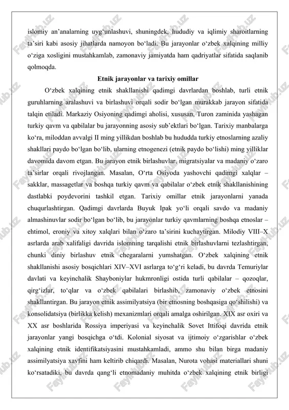 oy xalqlari bilan o‘zaro ta’sirini kuchaytirgan. milodiy viii–x asrlarda arab xalifaligi davrida islomning tarqalishi etnik birlashuvlarni tezlashtirgan, chunki diniy birlashuv etnik chegaralarni yumshatgan. o‘zbek xalqining etnik shakllanishi asosiy bosqichlari xiv–xvi asrlarga to‘g‘ri keladi, bu davrda temuriylar davlati va keyinchalik shayboniylar hukmronligi ostida turli qabilalar – qozoqlar, qirg‘izlar, to‘qlar va o‘zbek qabilalari birlashib, zamonaviy o‘zbek etnosini shakllantirgan. bu jarayon etnik assimilyatsiya (bir etnosning boshqasiga qo‘shilishi) va konsolidatsiya (birlikka kelish) mexanizmlari orqali amalga oshirilgan. xix asr oxiri va xx asr boshlarida rossiya imperiyasi va keyinchalik sovet ittifoqi davrida etnik jarayonlar yangi bosqichga o‘tdi. kolonial siyosat va ijtimoiy o‘zgarishlar o‘zbek xalqining etnik identifikatsiyasini mustahkamladi, ammo shu bilan birga madaniy assimilyatsiya xavfini ham keltirib chiqardi. masalan, nurota vohasi materiallari shuni ko‘rsatadiki, bu davrda qang‘li etnomadaniy muhitda o‘zbek xalqining etnik birligi saqlanib qolgan, ammo tashqi ta’sirlar mahalliy urf-odatlarni o‘zgartirgan. etnik jarayonlarning asosiy natijasi – o‘zbek xalqining ko‘p qatlamli etnik tarkibi bo‘lib, unda turkiy, eroniy va …