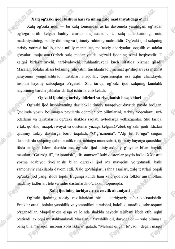 sambllari, madaniy tadbirlar, tele va radio dasturlarda o‘z aksini topmoqda. xalq ijodining tarbiyaviy va estetik ahamiyati og‘zaki ijodning asosiy vazifalaridan biri — tarbiyaviy ta’sir ko‘rsatishdir. ertaklar orqali bolalar yaxshilik va yomonlikni ajratishni, halollik, mardlik, sabr-toqatni o‘rganadilar. maqollar esa qisqa va lo‘nda shaklda hayotiy tajribani ifoda etib, aqlni o‘stiradi, axloqni mustahkamlaydi.masalan, “yaxshilik qil, daryoga ot — xalq bilmasa, baliq bilar” maqoli insonni xolislikka o‘rgatadi. “mehnat qilgan to‘yadi” degan maqol mehnatsevarlikni targ‘ib etadi. shu tarzda xalq og‘zaki ijodi milliy tarbiya tizimining ajralmas qismi hisoblanadi.estetik jihatdan og‘zaki ijod xalq badiiy tafakkurining ifodasidir. qo‘shiqlarda ohangdorlik, she’riy go‘zallik, obrazlilik kuchli. ertak va dostonlarda esa badiiy tasvir vositalari, dramatik holatlar, qahramonlik va muhabbat motivlari uyg‘unlashgan. bu asarlar nafaqat o‘quvchini zavqlantiradi, balki uning didini tarbiyalaydi. xalq og‘zaki ijodi janrlarining tasnifi xalq og‘zaki ijodi janrlari mazmuni, shakli va ifoda vositalariga ko‘ra uch asosiy turga bo‘linadi: lirik, epik va dramatik janrlar. lirik janrlarlirik asarlar insonning his-tuyg‘ulari, kechinmalari, quvonch va …