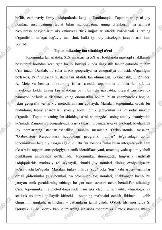 ir. o'zbekistonda, masalan, "o'zbekiston respublikasi hududidagi geografik nomlar" to'g'risidagi qonun toponimikani huquqiy asosga ega qildi. bu fan, boshqa fanlar bilan integratsiyada ham o'z o'rnini topgan: antropologiyada etnik identifikatsiyani, arxeologiyada qadimiy aholi punktlarini aniqlashda qo'llaniladi. toponimika, shuningdek, lingvistik landshaft tadqiqotlarida markaziy rol o'ynaydi, chunki joy nomlari tilning evolyutsiyasini ko'rsatuvchi ko'zgudir. masalan, turkiy tillarda "suv" yoki "tog'" kabi asosiy terminlar orqali gidronimlar (suv nomlari) va oronimlar (tog' nomlari) shakllangan bo'lib, bu jarayon etnik guruhlarning tabiatga bo'lgan munosabatini ochib beradi.fan sifatidagi o'rni, toponimikaning metodologiyasida ham aks etadi. u semantik, etimologik va statistik usullarni qo'llaydi: birinchi – nomning ma'nosini ochish, ikkinchi – kelib chiqishini aniqlash, uchinchisi – qatlamlarni tahlil qilish. o'zbek tilshunosligida s. qorayev, e. muxtorov kabi olimlarning ishlarida toponimika o'zbekistonning milliy identifikatsiyasini mustahkamlash vositasi sifatida ko'rib chiqilgan. umuman olganda, toponimika nafaqat akademik fan, balki milliy madaniyatni saqlash va rivojlantirishning muhim qismidir. u, boshqa fanlarning "ko'prigi" sifatida, interdissiplinar tadqiqotlarni rag'batlantiradi va globalizatsiya sharoitida mahalliy …