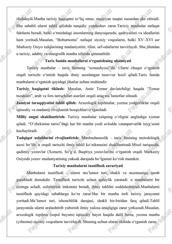 ozuvlari)ni o‘rganish orqali markaziy osiyoda yozuv madaniyatining yuksak darajada bo‘lganini ko‘rish mumkin. tarixiy manbalarni tasniflash zaruriyati manbalarni tasniflash – ularni ma’lumot turi, shakli va mazmuniga qarab guruhlash demakdir. tasniflash tarixchi uchun qulaylik yaratadi: u manbalarni bir tizimga soladi, solishtirish imkonini beradi, ilmiy tahlilni soddalashtiradi.manbalarni tasniflash quyidagi sabablarga ko‘ra zarur:har bir manba turli tarixiy jarayonni yoritadi.ma’lumot turi, ishonchlilik darajasi, shakli bir-biridan farq qiladi.tahlil jarayonida ularni aralashtirib yuborish ilmiy xulosa aniqligiga zarar yetkazadi.masalan, arxeologik topilma (sopol buyum) iqtisodiy hayot haqida dalil bersa, yozma manba (yilnoma) siyosiy voqealarni tasvirlaydi. shuning uchun ularni alohida o‘rganish zarur. tarixiy manbalar turlari yozma manbalar – tarixning eng asosiy axborot manbalaridan biridir. ular o‘tmishdagi voqealarni bevosita yozma shaklda saqlagan. bular quyidagilarni o‘z ichiga oladi: yilnomalar va tarixiy asarlar: masalan, narshaxiyning “buxoro tarixi”, rashid ad-dinning “jome’ ut-tavorix”, mirzo ulug‘bekning “to‘rt ulus tarixi”. rasmiy hujjatlar: farmonlar, shartnomalar, qarorlar. xatlar va shaxsiy kundaliklar: ular o‘sha davr odamlarining shaxsiy fikrlari, hissiyotlari, ijtimoiy …