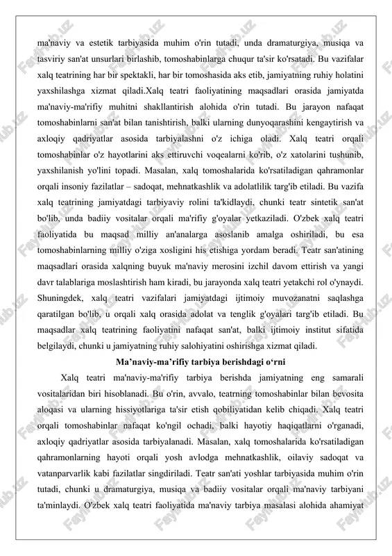 htirish ham kiradi, bu jarayonda xalq teatri yetakchi rol o'ynaydi. shuningdek, xalq teatri vazifalari jamiyatdagi ijtimoiy muvozanatni saqlashga qaratilgan bo'lib, u orqali xalq orasida adolat va tenglik g'oyalari targ'ib etiladi. bu maqsadlar xalq teatrining faoliyatini nafaqat san'at, balki ijtimoiy institut sifatida belgilaydi, chunki u jamiyatning ruhiy salohiyatini oshirishga xizmat qiladi. ma’naviy-ma’rifiy tarbiya berishdagi o‘rni xalq teatri ma'naviy-ma'rifiy tarbiya berishda jamiyatning eng samarali vositalaridan biri hisoblanadi. bu o'rin, avvalo, teatrning tomoshabinlar bilan bevosita aloqasi va ularning hissiyotlariga ta'sir etish qobiliyatidan kelib chiqadi. xalq teatri orqali tomoshabinlar nafaqat ko'ngil ochadi, balki hayotiy haqiqatlarni o'rganadi, axloqiy qadriyatlar asosida tarbiyalanadi. masalan, xalq tomoshalarida ko'rsatiladigan qahramonlarning hayoti orqali yosh avlodga mehnatkashlik, oilaviy sadoqat va vatanparvarlik kabi fazilatlar singdiriladi. teatr san'ati yoshlar tarbiyasida muhim o'rin tutadi, chunki u dramaturgiya, musiqa va badiiy vositalar orqali ma'naviy tarbiyani ta'minlaydi. o'zbek xalq teatri faoliyatida ma'naviy tarbiya masalasi alohida ahamiyat kasb etadi, chunki u milliy madaniyatning asosiy qismi sifatida xalq …