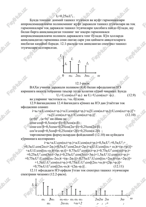 ]2++a3[u1cos(ω1t+φ1)+u2cos(ω2t+φ2)]3. (12.10) (a+b)2 , (a+b)3 ni yoyish va cosα∙cosβ=0,5cos(α+β)+0,5cos(α-β) ; cosα∙cos2β=0,5cosα+0,25cos(2α+β)+0,25cos(2α-β) ; cos2α∙cosβ=0,5cosβ+0,25cos(α+2β)+0,25cos(α-2β) ; tirgonometrik formulalardan foydalanib (12.10) ni quyidagi ko'rinishga keltiramiz i=a0+a1u1cos(ω1t+φ1)+a1u2cos(ω2t+φ2)+0,5a2u21+0,5a2u22+ +0,5a2u1cos(2ω1t+2φ1)+0,5a2u22cos(2ω2t+2φ2)+a2u1u2cos[(ω1+ ω2)t+(φ1+φ2)]+ +a2u1u2cos[(ω1-ω2)t+(φ1-φ2)]+ 0,75a3u31cos(ω1t+φ1)+0,75a3u32cos(ω2t+φ2)+ +0,25a3u31cos(3ω1t+3φ1)+0,25a3u32cos(3ω2t+3φ2)+1,5a3u21u2cos(ω2t+φ2)+ +0,75a3u21u2cos[(ω1-2ω2)t +(φ1-2φ2)]+ 0,75a3u21u2cos[(ω1+2ω2)t+(φ1+2φ2)]+ +1,5a3u1u22cos(ω1t+φ1)+0,75a3u1u22cos[(2ω1+ω2)t+(2φ1+φ2)]+ +0,75a3u1u22cos[(2ω1-ω2)t +(2φ1-φ2)] . (12.11) 12.11 ifodadagi ne orfali o'tgan tok spektral tashkil etuvchilari spektrini chizamiz (12.2-rasm). ω1 2ω1 3ω1 ω2 ω2-ω1 ω2-2ω1 ω2+ω1 ω2+2ω1 2ω2 2ω2-ω1 2ω2+ω1 3ω2 ω i0 12.2-rasm. nochiziqli element orqali umumiy holda: birinchi signal va uning garmonikalari (nω1+nφ1); ikkinchi signal va uning garmonikalari (mω2+mφ2) va kombinatsion chastotalar [(nω1+nφ1)∙(mω2+mφ2)] paydo bo'ladi. kombinatsion chastotalar murakkabligi ularning tartibi n=|n|+|m| orqali aniqlanadi (n va m butun natural sonlar). masalan ω1+2ω2 – uchinchi tartibli, 2ω1+2ω2 – to'rtinchi tartibli kombinatsion tashkil etuvchilar hisoblanadilar. 12.11 ifodadagi tok har bir spektral tashkil etuvchilari qiymati (amplitudasi) mos chastotali spektral tashkil etuvchilar yig'indisi bilan aniqlanadi. oleobject3.bin image4.wmf oleobject4.bin image5.png image1.wmf oleobject1.bin image2.wmf oleobject2.bin image3.wmf ; 4 1 , 3 1 , 2 1 2 …