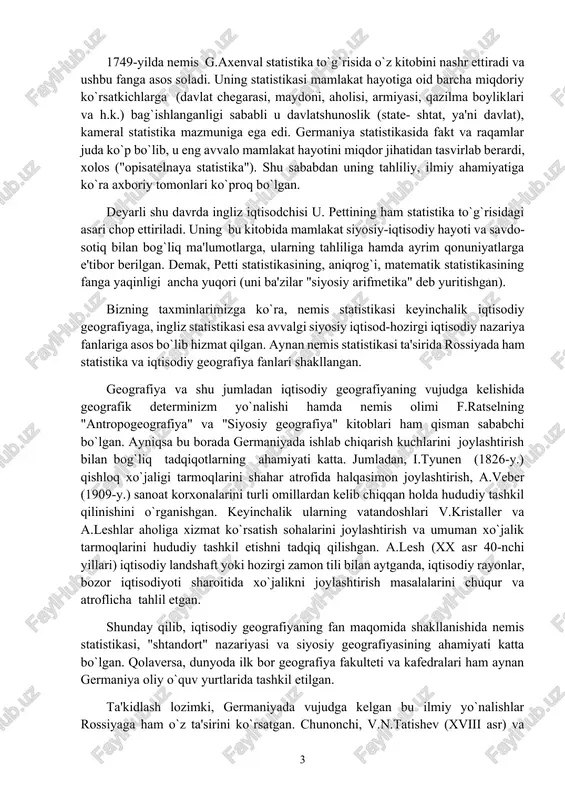 xalqaro savdo-sotiq va transport tizimi asosida rivojlanib bordi. bu esa iqtisodiy makonning ichki turlanishiga va, ayni vaqtda, iqtisodiy geografik bilimlarga bo`lgan ehtiyojlarga olib keldi. buyuk geografik kashfiyotlardan so`ng yer sharida ochilmagan joy qolmadi. endi geotizim o`zinning berk xususiyatini oldi. bu esa shaklanib bo`lgan jahonnnig geoiqtisodiy va geosiyosiy makonini mamlakat va mintaqalar doirasida chuqur o`rganishni dolzarb qilib qo`ydi, oddiy-kuzatish va tanishishdan ilmiy tadqiqotlarga, hududiy tahlil, tashxis va bashorat qilishga o`tildi. 1749-yilda nemis g.axenval statistika to`g`risida o`z kitobini nashr ettiradi va ushbu fanga asos soladi. uning statistikasi mamlakat hayotiga oid barcha miqdoriy ko`rsatkichlarga (davlat chegarasi, maydoni, aholisi, armiyasi, qazilma boyliklari va h.k.) bag`ishlanganligi sababli u davlatshunoslik (state- shtat, ya'ni davlat), kameral statistika mazmuniga ega edi. germaniya statistikasida fakt va raqamlar juda ko`p bo`lib, u eng avvalo mamlakat hayotini miqdor jihatidan tasvirlab berardi, xolos ("opisatelnaya statistika"). shu sababdan uning tahliliy, ilmiy ahamiyatiga ko`ra axboriy tomonlari ko`proq bo`lgan. deyarli shu davrda ingliz iqtisodchisi u. …