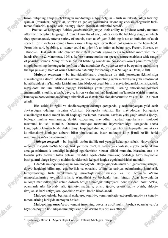 ni ishlab chiqish, boshqa odamni idrok qilish va tushunishdan iborat bo‘lgan aloqalarni o‘rnatish va rivojlatirishning murakkab, keng qamrovli jarayoni. bu «muloqot» tushunchasining eng to‘liq va aniq ta’rifidir. muloqot barcha tirik jonzotlarga xosdir, lekin odam darajasida u eng takomillashgan shakllarga ega bo‘ladi, nutq vositasida anglanadi. muloqotda quyidagi nuqtai nazarlar ajratiladi: mazmun, maqsad va vositalar. insonning nutq faoliyati inson ongining barcha qirralari bilan chambarchas bog‘langan. nutq – inson psixik kamolotining, shaxs sifatida shakllanishining qudratli omilidir. nutq ta’siri ostida qarashlar, e’tiqodlar, intellektual, ma’naviy va estetik hissiyotlar tarkib topadi, iroda va fe’l-atvor shakllanadi. nutq yordamida barcha bilishga oid psixik jarayonlar erkin va boshqariladigan tus oladi. shunday ekan, nutq – bilishga oid psixik jarayon bo‘lib, inson tomonidan talaffuz qilinayotgan va eshitib turilgan tovushlar uyg‘unligidan iborat, ayni vaqtda shu tovushlarga mos yozuv belgilari tizimi orqali ifodalangan ma’no va mazmunga ega. til – shartli belgilar tizimi bo‘lib, ularning yordamida odamlar uchun muayyan ma’noga va mazmunga ega bo‘lgan …
