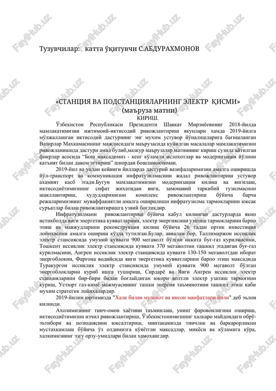 ki suvning energiyasidan, yoki boshqa bir energiyadan foydalangan xolda elektr, ba'zida esa qo'shimcha issiqlik energiyasini ishlab chiqaradigan sanoat korxonasidir. tabiiy energiya manbaasining turiga qarab elektr stantsiyalari quyidagilarga bo'linadi: 1. issiqlik elektr stantsiyalari-ies. a) kondensatsion elektr stantsiyalari-kes; b) issiqlik elektr markazlari-iem; v) gaz-turbinali va bug'-gaz qurilmali elektr stantsiyalar-gtk va bgqes. katta xudud iste'molchilariga xizmat ko'rsa-tadigan kes-lar davlat tuman elektr stantsiyalari (dtes-gres) deb ataladi. 2. gidroelektrstantsiyalar va gidroakkumulyatsion elektr stantsiyalar ges va gaes. 3. atom elektr stantsiyalari-aes. 4. gelio elektr stantsiyalari (quyosh es)-qes. 5. geotermal elektr stantsiyalari-gtes. 6. dizel elektr stantsiyalari-des. 7. oqim elektr stantsiyalari-oes. 8. shamol elektr stantsiyalari-shes. 9. magnitogidrodinamik elektr stantsiyalari-mgd es dunyoda ishlab chiqariladigan elektr energiyaning ko'p qismi ies, aes va ges-larga to'g'ri keladi. o'zbekiston hududida 85% dan ko'proq elektr energiyasi issiqlik elektr stantsiyalarida ishlab chiqariladi. issiqlik elektr stantsiyalari: kondensatsion elektr stantsiyalari. kes-lar odatda yoqilg'i qazib olinadigan va suv ta'minoti yaxshi bo'lgan joylarga quriladi (2-rasm). muammo: elektr stantsiyalarni uch …