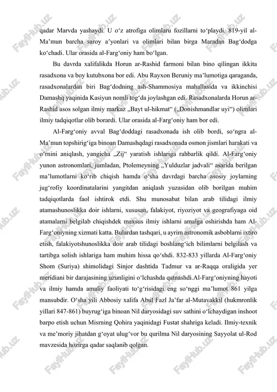 molidagi sinjor dashtida tadmur va ar-raqqa oraligida yer meridiani bir darajasining uzunligini oʻlchashda qatnashdi.al-fargʻoniyning hayoti va ilmiy hamda amaliy faoliyati toʻgʻrisidagi eng soʻnggi maʼlumot 861 yilga mansubdir. oʻsha yili abbosiy xalifa abul fazl jaʼfar al-mutavakkil (hukmronlik yillari 847-861) buyrugʻiga binoan nil daryosidagi suv sathini oʻlchaydigan inshoot barpo etish uchun misrning qohira yaqinidagi fustat shahriga keladi. ilmiy-texnik va meʼmoriy jihatdan gʻoyat ulugʻvor bu qurilma nil daryosining sayyolat ul-rod mavzesida hozirga qadar saqlanib qolgan. garchi al-fargʻoniy haqida maʼlumotlar juda oz boʻlsada, ammo oʻrta asrlarda sharq ilmiy dunyosida uning nomi mashhur boʻlgan. ibn annadim (10-asr), ibn al-kiftiy (12-13-asrlar), abul faraj bar ebrey (13-asr) va xoji xalifa (17-asr) kabi sharq fihrastchilari uning nomini oʻz asarlarida qayd etganlar. musulmon mamlakatlari boʻylab safarga chiqqan zahiriddin muhammad bobur nomidagi ekspeditsiya aʼzolari 1997-yil 5-dekabrda marda boʻlishib, al-fargʻoniy hayotini oʻrganishlari natijasida u misrning fustat shahrida vafot etganligi, munattam togʻining sharqiy qismidan sal narida joylashgan imom ash-shofe qabristoniga dafn etilganligini …