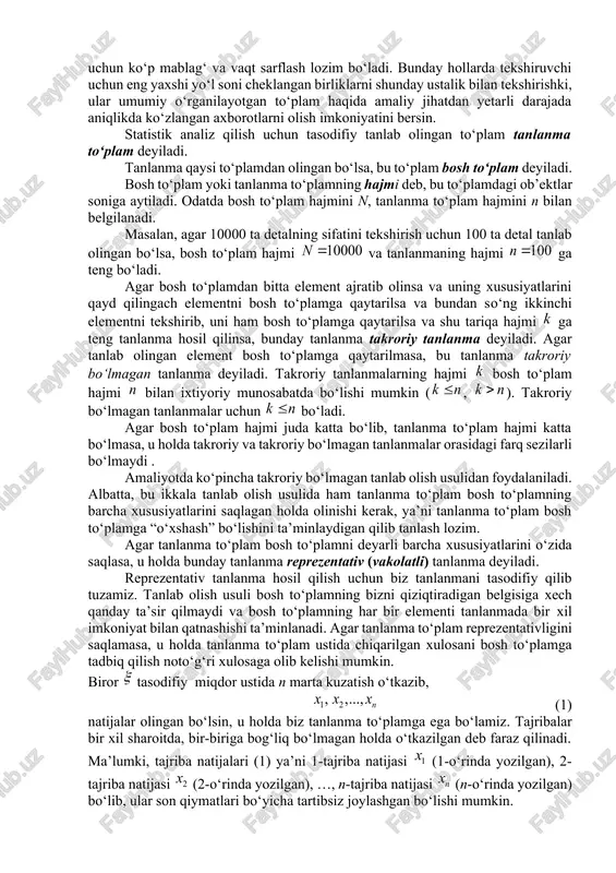 lsa gipoteza qabul qilinmaydi, aks holda qabul qilinadi, albatta bu farq qancha bo‘lganda gipotezani qabul qilish mumkinligi masalaning quyilishiga bog‘liq bo‘ladi. matematik statistikaning bu masalani yechish bilan shug‘ullanuvchi bo‘limi statistik gipotezalar nazariyasi deyiladi. 2. bosh va tanlanma to‘plam. variatsion qator. bir jinsli elementlar jamlanmasida ushbu elementlarni xususiyatlarni xarakterlovchi biror alomatni o‘rganish talab etilgan bo‘lsin. ko‘p hollarda barcha elementlarni alohida o‘rganish imkoniyati bo‘lmaydi (elementlar soni juda ko‘p bo‘lishi mumkin, elementni o‘rganish ko‘p sarf harajat talab etishi mumkin, tekshirilish jarayonida ushbu element yoq qilinishi mumkin va hokazo). bu hollarda ushbu elementlar jamlanmasidan biror qismini ajratib olinadi va bu ajratilgan to‘plam bo‘yicha butun jamlanma xususiyatlari haqida hulosalar qilinadi. masalan, o‘zbekiston fuqarolarining bo‘yi yoki og‘irligini aniqlamoqchi bo‘lsak, har bir kishini tekshirish imkoniyatiga ega bo‘lmaymiz, chunki buning uchun ko‘p mablag‘ va vaqt sarflash lozim bo‘ladi. bunday hollarda tekshiruvchi uchun eng yaxshi yo‘l soni cheklangan birliklarni shunday ustalik bilan tekshirishki, ular umumiy o‘rganilayotgan to‘plam haqida amaliy …
