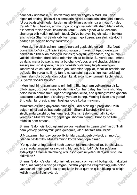 rofdagi tabiiy go‘zallik - bari uniki emas edi, uning tasavvuriga zid o‘ta jo‘n va sodda, ayni chog‘da go‘zal edi! shamsi saloh uni hayratga solgan go‘zallik ana shu jo‘nlik, soddalik, samimiylikka uyg‘un ekanini idrok eta olmaydi. muazzam uning nazarida boshqa dunyo va boshqa hayot uchun tug‘ilganday edi. chaylada hamma narsa betartib sochilib yotar, u odam yashaydigan joydan ko‘ra ko‘proq tovuq katagiga o‘xshardi, bu yerda hamma narsa qo‘pol, ko‘rimsiz, xunuk edi. u mana shu qora turmushning baxtsiz asoratini izlab muazzamning ko‘zlariga tikildi, biroq bu ko‘zlar shamsi salohga noma’lum bo‘lgan baxtdan yayrab turar, o‘zidan baxtsizlik izlayotgan sovuq ko‘zlarga yal-yal yashnab boqardi. shamsi saloh qanchalik urinmasin, bu ko‘zlarning sirlarini anglay olmadi, bu juvon nigohlari ortidagi baxtsizlik alomatlarining asl sabablarini idrok eta olmadi. “u o‘z baxtsizligini odamlardan ustalik bilan yashirishga urinyapti”, - deb o‘yladi. “ha, u baxtsiz, ammo unga bu og‘ir va zahmatli sharoitdan qutilib, o‘z baxtini topish yo‘lini ko‘rsatish kerak”, - deb o‘yladi va …