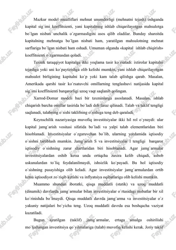 jamg`arma va investitsiyalar o`z yakuniy natijalari bo`yicha teng. uzoq muddatli davrda esa boshqacha vaziyat kuzatiladi. bugun ajratilgan (taklif) jamg`armalar, ertaga amalga oshirilishi mo`ljallangan investitsiya qo`yilmalariga (talab) muvofiq kelishi kerak. joriy taklif bilan kutilgan talabning mos kelishi, bugungi jamg`armalarni ertangi investitsiyalar bilan muvofiqlashtirish katta muammo hisoblanadi. agar kon�yunkturaga oid mulohazalarni hisobga olmasak, unda uzoq muddatli davrda gap, birinchidan, real jamg`armalar va kutiladigan investitsiyalar to`g`risida borsa, ikkinchidan, gap o`rtacha ko`rchsatkichlar to`g`risida emas, balki o`sib boruvchi ko`rsatkichlar, yakuniy (o`sib boruvchi) omillar to`g`risida boradi va ularning ta�sirida investitsiyalar tashkil etiladi. bir omilli xarrod-domar modeli uzoq muddatli davrda iqtisodiy o`sish muammosini echishga qaratilgan yordamchi vosita bo`lib xizmat qiladi. u o`zgarish (dinamika) jarayonida bo`ladigan o`zaro aloqalar xarakterini ochib berishga, ularni ancha aniq tasavvur qilishga yordam beradi. dinamikadagi iqtisodiy o`sish tenglamasi xarrod-domar formulasi quyidagi ko`rinishga ega: y = s / k, yoki y · k = s bu yerda y � iqtisodiy o`sish sur�ati, s � milliy …