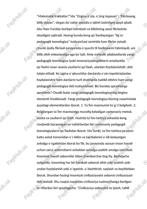 a o`yin-topshiriqlardan foydalanishni ham darslarni turli shakllarda tashkil etishni ham yangi pedagogik texnologiya deb tushunishadi. biz bunday qarashlarga qarshimiz? chunki bular yangi pedagogik texnologiyaning birgina elementi hisoblanadi. yangi pedagogik texnologiya bizning nazarimizda quyidagi elementlardan iborat. 1. ta`lim mazmunini to`g`ri belgilash. 2. belgilangan ta`lim mazmuniga muvofiq keladigan zamonaviy metod, vosita va usullarni qo`llash. hozirda ta`lim-tarbiya sohasida keng rivojlanib borayotgan yo`nalishlardan biri zamonaviy pedagogik texnologiyalarni qo`llashdan iborat. ma`lumki, ta`lim-tarbiya jarayoni katta avlod tomonidan o`z bilim va tajribalarini o`sib kelayotgan avlodga o`rgatishdan iborat bo`lib, bu jarayonda asosan inson hayoti uchun zarur axborotlarni avloddan avlodga uzatish amalga oshiriladi. insoniyat hayoti axborotlar bilan chambarchas bog`liq. boshqacha aytganda, insonning har bir harakati axborot olish yoki uzatish yoki undan foydalanish yoki o`rganish, o`zlashtirish, saqlash va boyitishdan iborat. shundan hozirgi insoniyat civilizaciyasini axborot civilizaciyasi deb ataladi. shu nuqtai nazardan civilizaciya tushunchasiga berilgan ta`riflardan biri quyidagicha: “civilizaciya-axborotni to`plash, tahlil qilish va foydalanish hamda atrof-muhit va o`zi haqida axborot yaratish …