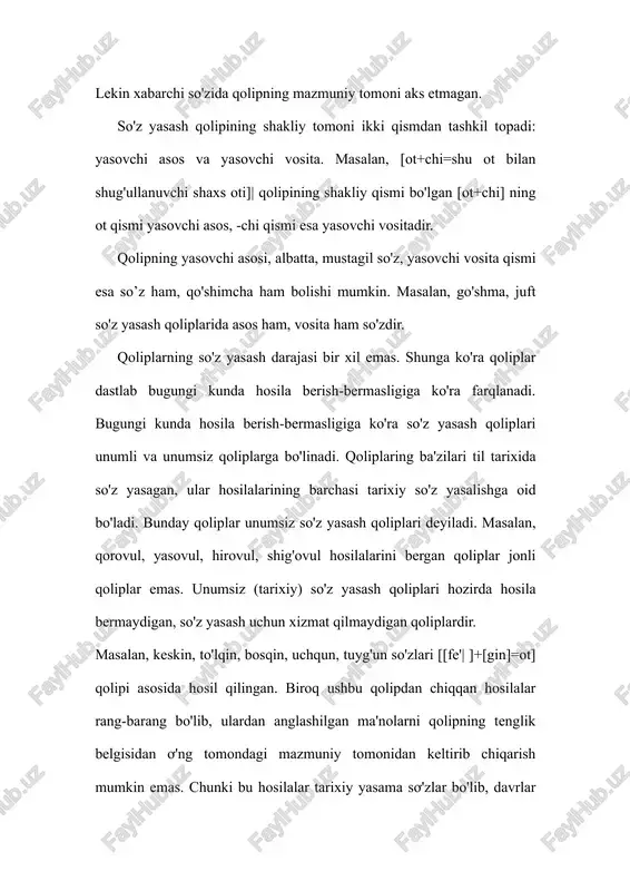 sama sơ'zlar bo'lib, davrlar o'tishi bilan ularning ma'noviy tabiatida ham, grammatik jihatlarida ham evolyutsiya jarayoni kechgan. chunki qolip bugungi kunda ishlamaydigan, foydalanilmaydigan holga kelgan, ularning hosilalari esa qolipdan behad uzoqlashib, ma'nolaring ixtisoslashishi va bir-biridan uzoqlashishi yuz bergan. natijada aslida bir qolipdan chiqqan hosilalar (yasama so'zlar) mustaqil leksemalarga aylanib, bir-birinikiga yaqin va bog'liq bo'lmagan turli-tuman ma'nolarni anglatadi. tadqiqotchilar o'zbek tilidagi unumsiz (tarixiy) so'z yasash oliplarining yuzga yagin ko'rinishini aratishadi. shuning uchun ular unumsiz qoliplar deyiladi. unumsiz qoliplarning o'zi mahsuldor unumsiz so'z yasash qoliplari va kammahsul unumsiz so'z yasash qoliplariga bo'linadi. mahsuldor so'z yasash qoliplari til tarixida ko'plab hosilalar bergan bo'ladi. kammahsul qoliplar esa sanoqli so'zlar yasagan. bugungi kunda ham hosila berib turgan qoliplar unumli so'z yasash qoliplari deyiladi. unumli so'z yasash qoliplari hosila berish darajasiga qarab o'z o'rnida ikkiga bo'linadi: mahsuldor unumli so'z yasash qoliplari va kammahsul unumli so'z yasash qoliplari. -gar, -kash, -mon vositali qoliplar unumli kammahsul qoliplarga misoldir. - …