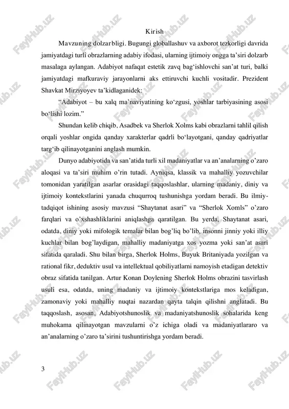 ki asar orasidagi farqlar va o’xshashliklar, ularni tahlil qilishda, ularning yozuv uslubi, mavzulari, asosiy obrazlarning rivojlanishi va madaniy kontekstlarni hisobga olish juda muhimdir. bundan tashqari, bu tadqiqotda, artur konan doylening sherlok holmsni tasvirlash uslubining qanday asoslar va madaniy elementlarga tayanishi, shuningdek, “shaytanat asari” bilan qanday bog’liqlikda tahlil qilinishi muhim ahamiyatga ega. bu, ayniqsa, regional adabiyot va global adabiyot o’rtasidagi aloqalarni, mahalliy an’analarning zamonaviy yozuvlar bilan bog’lanishini ko’rsatadi. tadqiqot natijasida, mahalliy va global madaniyatlarning qanday qilib bir-biriga ta’sir qilishi, ularning yozuv uslublari va mavzulari qanday o’zgarishi yoki o’ziga xos qolishi aniqlanadi. bu esa, ayniqsa, madaniyatlararo dialog va madaniyatlarni integratsiyalash jarayonida muhim ahamiyat kasb etadi. shu bilan birga, bu ishning maqsadi, “shaytanat asari” va sherlok holms tasvirlari orasidagi o’zaro bog’liqlik va farqlarni aniqlashdan iborat bo’lib, ularning yozuv uslubi, tematikasi va madaniy ta’sirlarini chuqur o’rganishni nazarda tutadi. tadqiqot, shuningdek, mahalliy madaniyatlarning dunyo adabiyotiga qanday ta’sir qilishini, madaniyatlarning o’zaro integratsiyasini va zamonaviy yozuvlarning mahalliy …