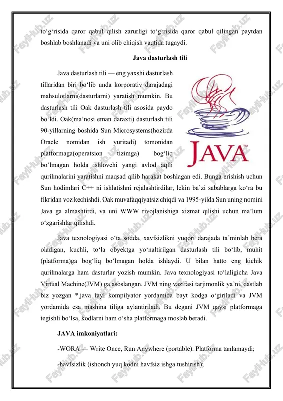 va asosan internetda ishlovchi dasturlarda foydalaniladi. java se ni java ee dan eng asosiy farqi java ee o‘z tarkibiga java se ni olibgina qolmay shu bilan birga ko‘pgina boshqa qo‘shimcha kutubxonalarni(odatda *.jar) ham o‘z ichiga oladi ya’ni: servlet, javamail, jsf(java server face) va boshqa ko'pgina internetga asoslangan qo‘shimcha kutubxonalar. java me (java micro edition) — java se ning ba’zi qismlarini o‘z ichiga oladi, javame yordamida kichik qurilmalar uchun dasturlar yozish mumkin, masalan, mobil telefon uchun o‘yinlar, dasturlar yaratish mumkin. javada kompilyator aytib o‘tganimizdek biz yozgan kodni bayt-kodga o‘giradi, odatda kompilatsiyadan o‘tgan classlar *.class qisqartirmasi bilan tugaydi va kompilatsiyadan o‘tgan classni java virtual machine(jvm) ga yuklanadi va bayt kodli fayllarni interpretatsiya qiladi, ya’ni mashina tiliga o‘giradi va shu bilan birga undagi kodni imkoni boricha optimallashtiradi. java dasturlash tilining asosiy tiplari java dasturlash tili, tiplarga qat’iy e’tibor beradigan til hisoblanadi, ya’ni dasturda ishlatiladigan barcha ma’lumotlar uchun tip e’lon qilinishi lozim. java dasturlashda, …