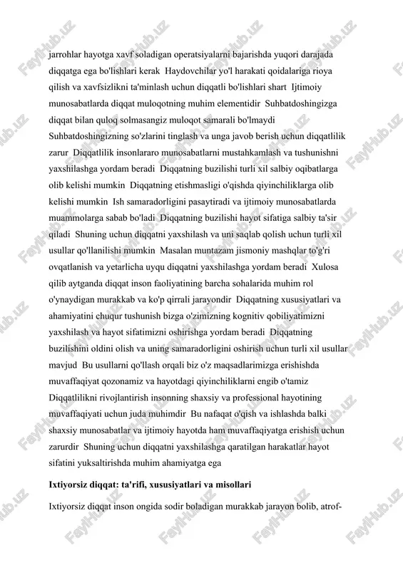 agi qiyinchiliklarni engib o'tamiz diqqatlilikni rivojlantirish insonning shaxsiy va professional hayotining muvaffaqiyati uchun juda muhimdir bu nafaqat o'qish va ishlashda balki shaxsiy munosabatlar va ijtimoiy hayotda ham muvaffaqiyatga erishish uchun zarurdir shuning uchun diqqatni yaxshilashga qaratilgan harakatlar hayot sifatini yuksaltirishda muhim ahamiyatga ega ixtiyorsiz diqqat: ta'rifi, xususiyatlari va misollari ixtiyorsiz diqqat inson ongida sodir boladigan murakkab jarayon bolib, atrof-muhitdagi ma'lum bir hodisaga yoki stimulusga ongning majburiy yo'nalishini anglatadi. bu diqqatning ixtiyoriy nazoratidan mustaqil holda, ongsiz ravishda yuz beradi va odamning xohish-irodasiga bog'liq emas. ixtiyorsiz diqqatning paydo bo'lishi bir qator omillarga, shu jumladan stimulusning o'ziga xos xususiyatlariga va shaxsning individual xususiyatlariga bog'liqdir. ixtiyorsiz diqqatning asosiy xususiyatlaridan biri uning kutilmagandagiga bog'liq. u kutilmaganda, to'satdan paydo bo'ladi va insonning ongiga kutilmagan tarzda kirib keladi. masalan, to'satdan baland ovoz, yorqin yorug'lik yoki kuchli hid ixtiyorsiz diqqatni jalb qilishi mumkin. bu hodisalarning o'ziga xosligi, yangiligi va kuchliligini ta'kidlash lozim. qanchalik kuchli va yangi bo'lsa, ixtiyorsiz …