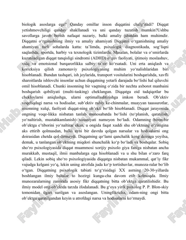u cheklovlarni aniqlashga, ularni optimallashtirishga imkon beradi. obʼektiv voqeliqdagi narsa va hodisalar, subʼektiv ruhiy ke-chinmalar, muayyan taassurotlar, insonning xulqi, faoliyati diqqat-ning obʼekti bo‘lib hisoblanadi. diqqat jarayonida ongning voqe-likka nisbatan tanlab munosabatda bo‘lishi (to‘planish, qaratilish, yo‘naltirish, mustahkamlanish) xususiyati namoyon bo‘ladi. odamning biron-bir obʼektga eʼtiborini yo‘naltirar ekan, u ongida faqat xuddi shu obʼektning o‘zinigina aks ettirib qolmasdan, balki ayni bir davrda qolgan narsalar va hodisalarni ong doirasidan chetda qol-dirmaydi. diqqatning qo‘lami qanchalik keng doiraga yoyilsa, demak, u tanlangan obʼektning miqdori shunchalik ko‘p bo‘ladi va boshqalar. sobiq sho‘ro psixologiyasida diqqat muammosi xorijiy psixolo giya faniga nisbatan ancha murakkab, mustaqil, ilmii manbalarga ega hisoblanadi va u shu bilan o‘zaro farq qiladi. lekin sobiq sho‘ro psixologiyasida diqqatga nisbatan mukammal, qatʼiy fikr vujudga kelgani yo‘q, lekin uning atrofida juda ko‘p tortishuvlar, munoza-ralar bo‘lib o‘tgan. diqqatning psixologik tabiati to‘g‘risidagi xx asrning 20-30-yillarda boshlangan ilmiy bahslar to hozirgi kunga-cha davom etib kelmoqda. ilmiy munozaralarning zamirida asosiy fikr diqqatning …