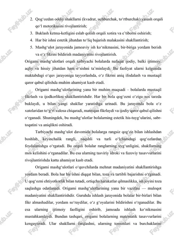 tik tasavvurlarini kengaytiradi. ular shakllarni farqlashni, ularning tomonlari va burchaklarini ajratishni o‘rganadilar. masalan, “kvadratni buklaganda uchburchak hosil bo‘ladi” degan amaliy tajriba orqali ular geometrik tushunchalarni tabiiy ravishda o‘zlashtiradilar. shu boisdan origami mashg‘ulotlari maktabgacha ta’lim jarayonida o‘ta muhim ahamiyatga ega bo‘lib, u bolani estetik, aqliy, axloqiy va mehnat tarbiyasi jihatidan kompleks rivojlantiradi. 2. tayyorlov guruhida origami mashg‘ulotlarini tashkil etish jarayoni tayyorlov guruhidagi bolalar allaqachon ranglar, shakllar va o‘lchamlar bilan tanish bo‘lganliklari sababli, murakkabroq origami shakllarini yasashga tayyor bo‘ladilar. mashg‘ulotlarni bosqichma-bosqich tashkil etish muhimdir: 1. tayyorlov bosqichi: bolalarga kerakli rangli qog‘ozlar, namuna shakllar (masalan, qush, baliq, gul, samolyot) ko‘rsatiladi. qog‘ozni buklash yo‘nalishi va texnikasi tushuntiriladi. 2. amaliy bosqich: tarbiyachi bolalar bilan birgalikda har bir bosqichni izchil bajaradi. masalan, “turna qush” yoki “qurbaqa” yasash jarayonida bolalar har bir buklash harakatini takrorlaydilar. 3. mustaqil ijodiy bosqich: bolalar o‘z xohishlariga ko‘ra shakllarni bezatadilar, ularni qo‘shimcha chizish, bo‘yash, yoki qo‘shib yangi kompozitsiya yaratishadi. origami mashg‘ulotlari davomida …