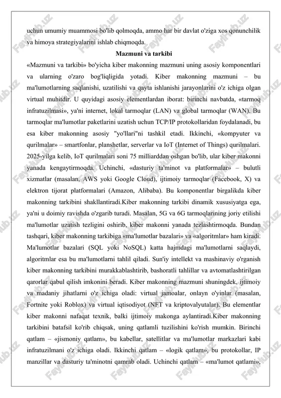 rilmalari. 2025-yilga kelib, iot qurilmalari soni 75 milliarddan oshgan bo'lib, ular kiber makonni yanada kengaytirmoqda. uchinchi, «dasturiy ta'minot va platformalar» – bulutli xizmatlar (masalan, aws yoki google cloud), ijtimoiy tarmoqlar (facebook, x) va elektron tijorat platformalari (amazon, alibaba). bu komponentlar birgalikda kiber makonning tarkibini shakllantiradi.kiber makonning tarkibi dinamik xususiyatga ega, ya'ni u doimiy ravishda o'zgarib turadi. masalan, 5g va 6g tarmoqlarining joriy etilishi ma'lumotlar uzatish tezligini oshirib, kiber makonni yanada tezlashtirmoqda. bundan tashqari, kiber makonning tarkibiga «ma'lumotlar bazalari» va «algoritmlar» ham kiradi. ma'lumotlar bazalari (sql yoki nosql) katta hajmdagi ma'lumotlarni saqlaydi, algoritmlar esa bu ma'lumotlarni tahlil qiladi. sun'iy intellekt va mashinaviy o'rganish kiber makonning tarkibini murakkablashtirib, bashoratli tahlillar va avtomatlashtirilgan qarorlar qabul qilish imkonini beradi. kiber makonning mazmuni shuningdek, ijtimoiy va madaniy jihatlarni o'z ichiga oladi: virtual jamoalar, onlayn o'yinlar (masalan, fortnite yoki roblox) va virtual iqtisodiyot (nft va kriptovalyutalar). bu elementlar kiber makonni nafaqat texnik, balki ijtimoiy makonga aylantiradi.kiber …