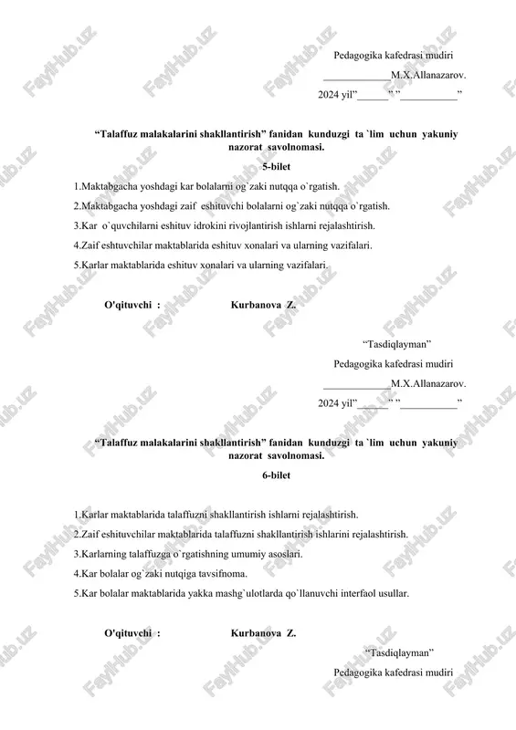 diqlayman” pedagogika kafedrasi mudiri _____________m.x.allanazarov. 2024 yil”______” ”___________” “talaffuz malakalarini shakllantirish” fanidan kunduzgi ta `lim uchun yakuniy nazorat savolnomasi. 8-bilet 1.eshituv idrokini rivojlantirish tizimi. 2.talaffuzga o`rgatish metodlari. 3.kar bolalar nutqiy nafasi ustida ishlash . 4.kar bolalar bilan ovoz ustida ishlash. 5.kar bolalarni nutq tempi ustida ishlash. o'qituvchi : kurbanova z. “tasdiqlayman” pedagogika kafedrasi mudiri _____________m.x.allanazarov. 2024 yil”______” ”___________” “talaffuz malakalarini shakllantirish” fanidan kunduzgi ta `lim uchun yakuniy nazorat savolnomasi. 9-bilet 1.kar bolalarga tovush qo`yish. 2.kar bolalar maktabida gaplarni farqlash bo`yicha olib boriladigan ishlar. 3.kar bolalarni talaffuzga o`rgatish metodikasi. 4.nutqning ko`ruv idrokini rivojlantirish . 5.eshitishida nuqsoni bo`lgan bolalarni nutqdan foydalanish. o'qituvchi : kurbanova z. “tasdiqlayman” pedagogika kafedrasi mudiri _____________m.x.allanazarov. 2024 yil”______” ”___________” “talaffuz malakalarini shakllantirish” fanidan kunduzgi ta `lim uchun yakuniy nazorat savolnomasi. 10-bilet 1.karlarda og`zaki nutq va uning rivijlanish xususiyatlari. 2.eshituvchilar va kar orasidagi muloqat vosita nima? 3.imo-ishora nutqini uning texnikasini yuzdan o`qiy olish deganda nimani tushunasiz? 4.eshitish qobiliyati buzilgan …