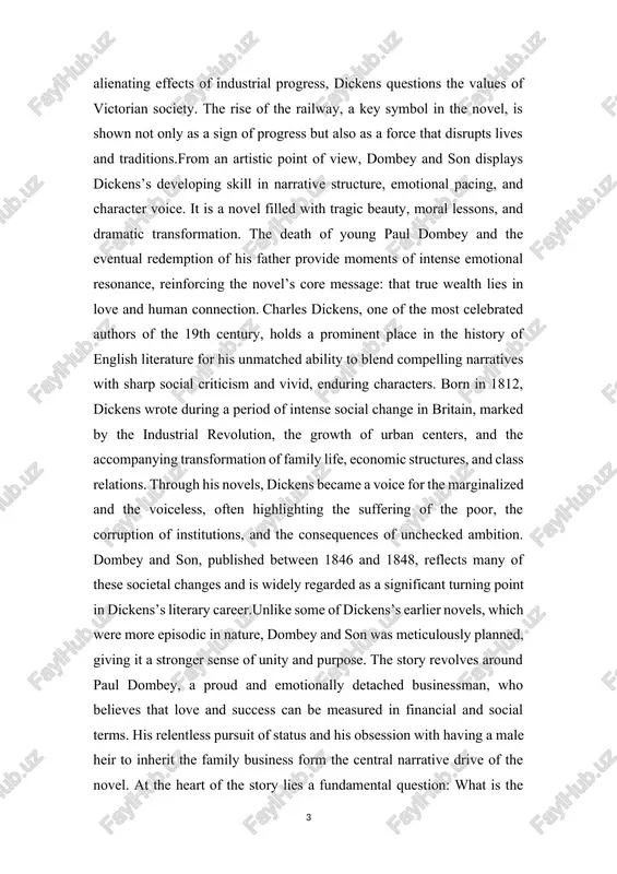 e accompanying transformation of family life, economic structures, and class relations. through his novels, dickens became a voice for the marginalized and the voiceless, often highlighting the suffering of the poor, the corruption of institutions, and the consequences of unchecked ambition. dombey and son, published between 1846 and 1848, reflects many of these societal changes and is widely regarded as a significant turning point in dickens’s literary career.unlike some of dickens’s earlier novels, which were more episodic in nature, dombey and son was meticulously planned, giving it a stronger sense of unity and purpose. the story revolves around paul dombey, a proud and emotionally detached businessman, who believes that love and success can be measured in financial and social terms. his relentless pursuit of status and his obsession with having a male heir to inherit the family business form the central narrative drive of the novel. at the heart of …