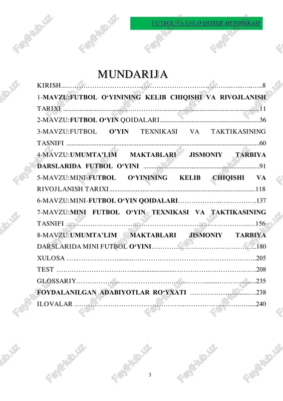 technical and tactical skills in football ....................................................................................... 60 chapter-4.the role and application of football in physical education classes of general education schools .............................................................................................................. 91 chapter-5.the origin and development history of mini- football ......................................................................................................... 118 chapter -6. rules and regulations of mini-football ..........137 chapter-7.classification of technical and tactical skills in mini-football ...........................................................................156 chapter-8.the role and application of mini-football in physical education classes of general education schools ............................................................................................................ 180 conclusion ..................................................................................................... 205 test questions ............................................................................................. 208 glossary .......................................................................................................... 235 list of references ..................................................................................... 238 appendices ...................................................................................................... 240 table of contents futbol va uni o‘qitish metodikasi 5 vvedenie ............................................................................................................. 8 glava 1. proisxojdenie i istoriya razvitiya futbola ... 11 glava 2. pravila igri v futbol ........................................................ 36 glava 3. klassifikatsiya texniko-takticheskix deystviy v futbole ...............................................................