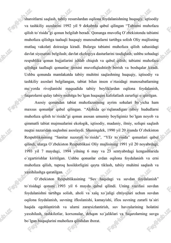 kengashlarida o`zgartirishlar kiritilgan. ushbu qonunlar erdan oqilona foydalanish va erni muhofaza qilish, tuproq hosildorligini qayta tiklash, tabiiy muhitni saqlash va yaxshilashga qaratilgan. o`zbekiston respublikasining “suv haqidagi va suvdan foydalanish” to`risidagi qonuni 1993 yil 6 mayda qabul qilindi. uning vazifasi suvdan foydalanishni tartibga solish, aholi va xalq xo`jaligi ehtiyojlari uchun suvdan oqilona foydalanish, suvning ifloslanishi, kamayishi, iflos suvning zararli ta`siri haqida ogohlantirish va ularni zararsizlantirish, suv havzalarining holatini yaxshilash, tashkilotlar, korxonalar, dehqon xo`jaliklari va fuqarolarning suvga bo`lgan huquqlarini muhofaza qilishdan iborat. 1994 yil 22 sentyabrda o`zbekiston respublikasining “qazilma boyliklar haqida” qonuni qabul qilindi. bu qonun ma`danlarni muhofaza qilish va foydalanishni tartibga solishga qaratilgan. 1996 yil 27 dekabrda “atmosfera havosini muhofaza qilish haqida”gi qonun qabul qilindi. unda atmosfera havosining tabiiy tarkibini saqlash, uni zararli moddalar bilan ifloslanishini oldini olish, davlat organlari, korxonalar va fuqarolarning havoni muhofaza qilishdagi huquqiy vazifalarini tartibga solish va boshqalar qayd etilgan. hozirda o`rmonlar, hayvonot olamini muhofaza qilish va …