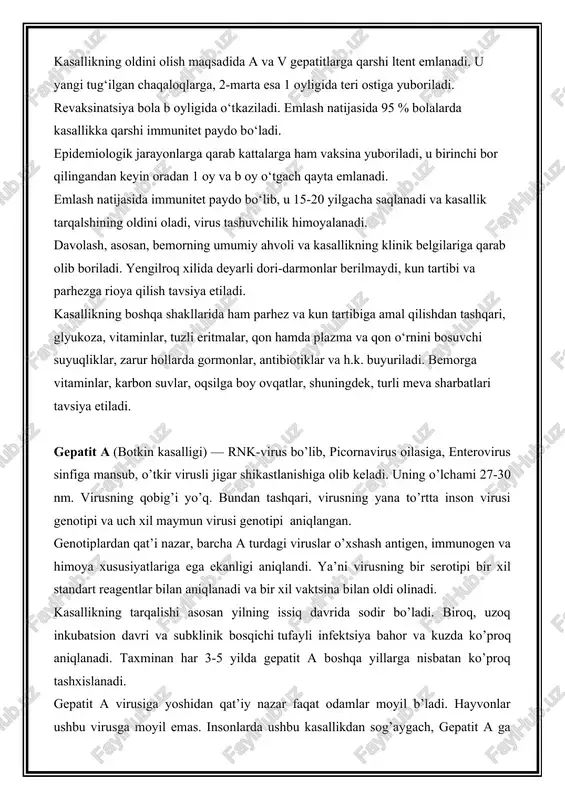 ina yuboriladi, u birinchi bor qilingandan keyin oradan 1 oy va b oy o‘tgach qayta emlanadi. emlash natijasida immunitet paydo bo‘lib, u 15-20 yilgacha saqlanadi va kasallik tarqalshining oldini oladi, virus tashuvchilik himoyalanadi. davolash, asosan, bemorning umumiy ahvoli va kasallikning klinik belgilariga qarab olib boriladi. yengilroq xilida deyarli dori-darmonlar berilmaydi, kun tartibi va parhezga rioya qilish tavsiya etiladi. kasallikning boshqa shakllarida ham parhez va kun tartibiga amal qilishdan tashqari, glyukoza, vitaminlar, tuzli eritmalar, qon hamda plazma va qon o‘rnini bosuvchi suyuqliklar, zarur hollarda gormonlar, antibiotiklar va h.k. buyuriladi. bemorga vitaminlar, karbon suvlar, oqsilga boy ovqatlar, shuningdek, turli meva sharbatlari tavsiya etiladi. gepatit a (botkin kasalligi) — rnk-virus bo’lib, picornavirus oilasiga, enterovirus sinfiga mansub, o’tkir virusli jigar shikastlanishiga olib keladi. uning o’lchami 27-30 nm. virusning qobig’i yo’q. bundan tashqari, virusning yana to’rtta inson virusi genotipi va uch xil maymun virusi genotipi aniqlangan. genotiplardan qat’i nazar, barcha a turdagi viruslar o’xshash antigen, …