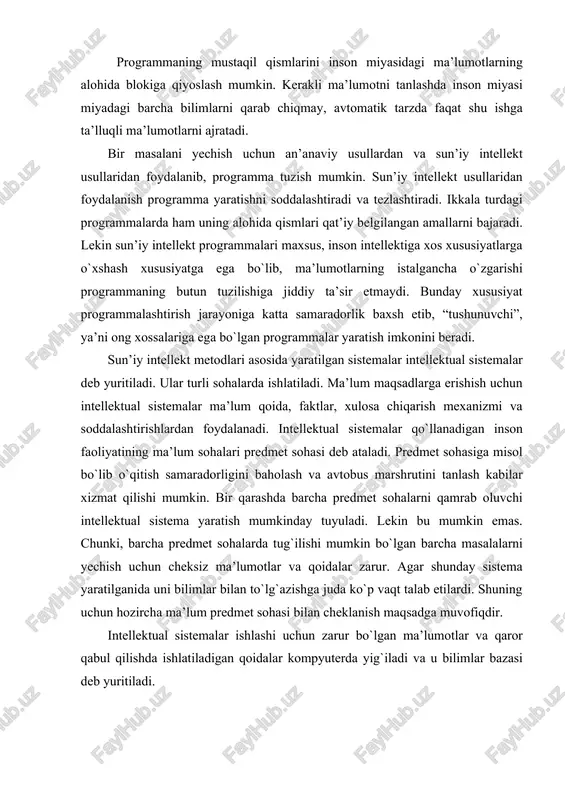 xizmat qilishi mumkin. bir qarashda barcha predmet sohalarni qamrab oluvchi intellektual sistema yaratish mumkinday tuyuladi. lekin bu mumkin emas. chunki, barcha predmet sohalarda tug`ilishi mumkin bo`lgan barcha masalalarni yechish uchun cheksiz ma’lumotlar va qoidalar zarur. agar shunday sistema yaratilganida uni bilimlar bilan to`lg`azishga juda ko`p vaqt talab etilardi. shuning uchun hozircha ma’lum predmet sohasi bilan cheklanish maqsadga muvofiqdir. intellektual sistemalar ishlashi uchun zarur bo`lgan ma’lumotlar va qaror qabul qilishda ishlatiladigan qoidalar kompyuterda yig`iladi va u bilimlar bazasi deb yuritiladi. ekspert sistemalarning asosiy turlari va ishlatilish sohalari. ekspert degan so`z sizga nimani anglatadi va ekspert deb atalgan inson qanday ishlarni bajaradi? ekspertning bajaradigan ishlarini kompyuter amalga oshira olsa biz qanday afzalliklarga erishishimiz mumkin? bu muammolar ustida do`stlaringiz bilan birgalikda bosh qotiring va biror bir yechimga kelgandan so`ng quyidagi material bilan tanishishni davom ettiring. ma’lum muammo sohasidagi masalalarni yechishga mo`ljallab yaratilgan intellektual sistema ekspert sistemasi deyiladi. ekspert sistemalari bilimlarini to`lg`azish manbai bo`lib, …