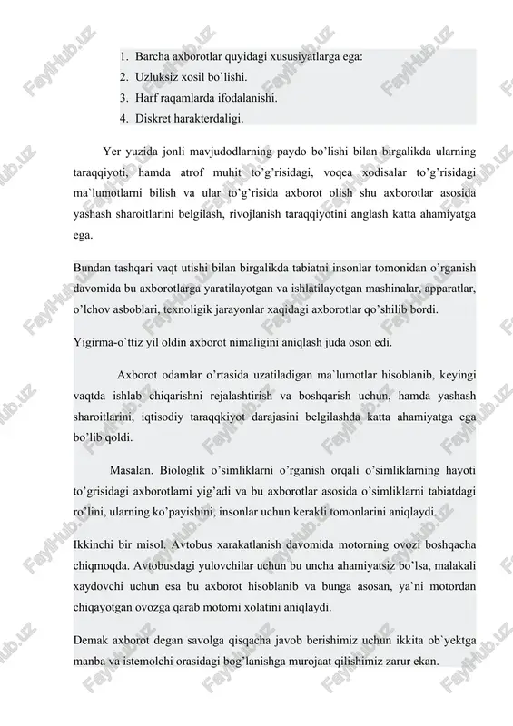 anilib, voqia-hodisolar xaqidagi signallarni uzatishda foydalaniladi. masalan. svetoforning yashil chirog’i yo`lovchi va haydochilarning harakatiga ruxsat berilganligini, sariq chiroq kucha harakatini o’zgarishi va qizil chiroq esa harakatlanish taqiqlanishi haqidagi ma`lumotlarni beradi. matnli axborot juda murakkab axborot shakli bo’lib, bu shaklda ham harflar, raqamlar, matematik belgilar qullaniladi. faqatgina bu belgilar yakka holda emas balki ularning bir necha tuzilmalaridan, tartibli kelishidan tashkil topadi. belgi va harflarning o’zaro bog’lanishida, hamda inson nutqining matn ko’rinishida aks ettirilishida matn axborotini ishlatish qulay va keng qullaniladi. masalan. ko’p miqdorda nashr etilgan kitoblar, qo’llanmalar, gazeta va ro’znomalar. axborot shaklining grafik ko’rinishi turmush hayotimizda muhim ahamiyatga va katta axborotlar massiviga ega bo’lgan tabiat ko’rinishlari, foto tasvirlar, rasmlar, chizmalar, sxemalarni misol qilishimiz mumkin. axborotning na bir og’irligi, na bir geometrik o’lchami va xech qanday ximik yoki fizik hususiyatlar mavjud emas. lekin axborotni mavjud bo’lishi, saklanishi, uzatilishi uchun biror bir material-ob`yekt bo’lishi zarur. bunday ob`yektlar juda ko’p bo’lib va ularning soni …