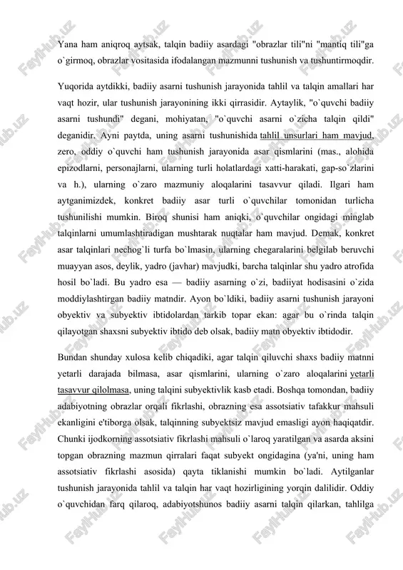 haqiqatdir. chunki ijodkorning assotsiativ fikrlashi mahsuli o`laroq yaratilgan va asarda aksini topgan obrazning mazmun qirralari faqat subyekt ongidagina (ya'ni, uning ham assotsiativ fikrlashi asosida) qayta tiklanishi mumkin bo`ladi. aytilganlar tushunish jarayonida tahlil va talqin har vaqt hozirligining yorqin dalilidir. oddiy o`quvchidan farq qilaroq, adabiyotshunos badiiy asarni talqin qilarkan, tahlilga tayanadi, uning talqini tahlil asosida yuzaga kelgani uchun ham ilmiy sanaladi. shu ma'noda tahlil badiiy asarni tadqiqotchi sifatida o`qish va uqish demakdir. yuqoridagilardan ma'lum bo`ladiki, badiiy asar tahlilining maqsadi - asarni tushunish (asarni baholash ikkilamchi maqsad). xo`sh, "asarni tushunish" deganda nima nazarda tutiladi? bu masalada ham adabiyotshunoslikda turlichalik mavjud: ayrimlar asarga muallif tomonidan yuklangan mazmunni tushunishni nazarda tutsalar, boshqalari asarda tasvirlangan narsalardan (obyektiv ibtidodan) kelib chiqadigan mazmunni tushunishni nazarda tutadilar. bu qarashlarning birinchisiga ko`ra tushunish jarayonida tahlil yetakchilik qilsa, ikkinchisida talqinning mavqei ustunroq ekanligi tayin; birinchisi badiiy asarni uning ichki va tashqi aloqalarini birlikda olib o`rganishni (kontekstul tahlil) taqozo etsa, ikkinchisi …