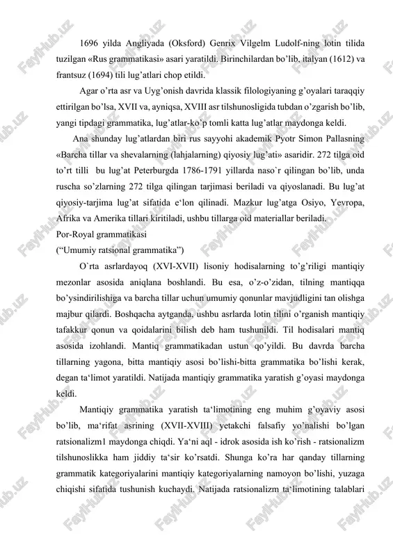 chiqdi. ya‘ni aql - idrok asosida ish ko’rish - ratsionalizm tilshunoslikka ham jiddiy ta‘sir ko’rsatdi. shunga ko’ra har qanday tillarning grammatik kategoriyalarini mantiqiy kategoriyalarning namoyon bo’lishi, yuzaga chiqishi sifatida tushunish kuchaydi. natijada ratsionalizm ta‘limotining talablari asosida umumiy (ratsional, falsafiy yoki mantiqiy) grammatika yaratish g’oyasi amalga oshirila boshlandi. yevropada uyg onish davridag1 tilshunoslik uyg‘onish davri tilshunosligi xv-xviii asrlami o‘z ichiga oladi. uyg‘onish davrining boshlanishi bilan cherkovning obro‘- e’tibori susayib, antik davrga bo‘lgan e’tibor, qiziqish, uni qadrlash kuchaya bordi. anig‘i, uyg‘onish davrining vakillari, ziyolilari yunon va rimliklarning boy milliy madaniyatiga murojaat qila boshlashdi. uyg‘onish davri kapitalizmning feodalizm ustidan bo‘lgan g‘alabasi bilan yakunlandi. shunga ko‘ra ushbu davrda insoniylik g‘oyalari, milliy o‘zini anglash, san’at va adabiyotga bo‘lgan qiziqish, fanga bo‘lgan jiddiy qarash, e’tibor kuchaydi, o‘sdi. yangi asr yevropada kolumb, magellan, galiley, kopemik, dekart, nyuton, leybnis, lomonosov kabi dastlabki kashfiyotchilami va ulkan olimlami yuzaga chiqaradi. uyg'onish davrida, dastavval, dunyo tillari haqidagi ma’lumotlar ancha ko‘paydi. tilshunoslik …