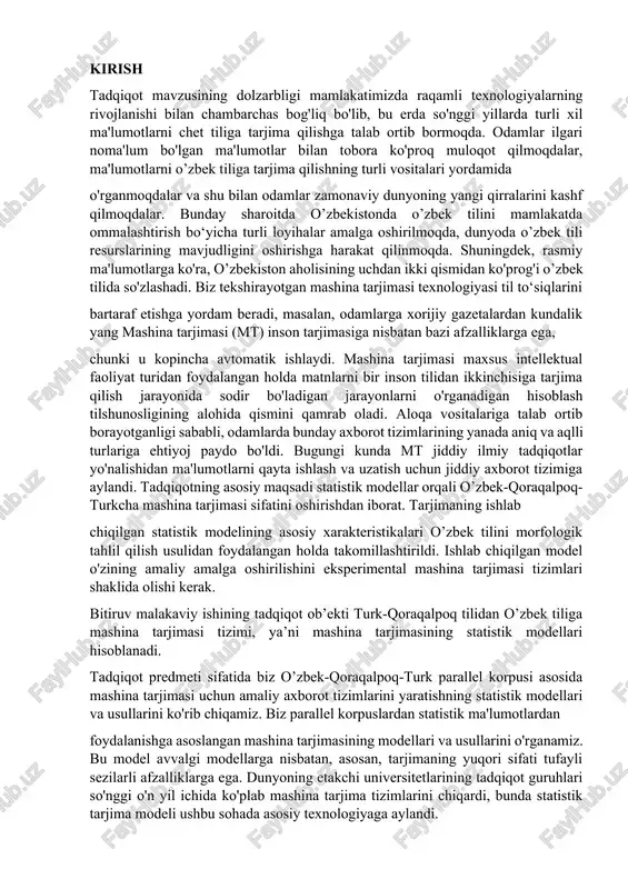 i o'rganish va takomillashtirish uchun parallel tarjima qilingan matnlar to'plamidan foydalanamiz. maqsadlarga erishish uchun biz quyidagi tadqiqot vazifalarini belgilab oldik: – qoraqalpoq-turk-o’zbek tillari juftligini mashina tarjimasi uchun statistik modelni tahlil qilish va tanlash; – o’zbek tilidagi so‘zlarni morfologik segmentatsiyalash usuli va morfologik ma’lumotlarni tarjima modeliga birlashtirishning samarali usulini ishlab chiqish; – manba tomonida segmentatsiya algoritmlaridan foydalanadigan mashina tarjimasining amaliy muammolarini hal qilish uchun axborot tizimini ishlab chiqish; - amaliy muammolarni hal qilishning ishlab chiqilgan usullarini eksperimental o'rganish. o'zboshimchalik bilan dastlabki ma'lumotlar bilan ishlab chiqilgan usullarning natijaga ta'sirini baholang va tizim ish faoliyatini optimallashtiring. ushbu tadqiqotning ilmiy yangiligi va asosiysi himoya natijalari : – o’zbek tilidagi so‘zlarni morfologik segmentatsiyalash usuli o’zbek tilining tugallanish sistemasining asosi; – qoraqalpoq-turkcha so‘zlar bilan ishonchli bog‘lanish uchun o’zbek so‘zlarining asosiy xususiyatlari aniqlandi; – morfologik segmentatsiya usuli yordamida qoraqalpoq-turkcha-o’zbekcha so‘zlarni moslashtirishning statistik modeli ishlab chiqilgan. ushbu natijalar ushbu dissertatsiyadagi tarjima modeli uchun fundamental ahamiyatga ega, chunki ular …