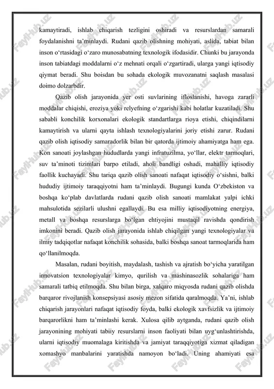 qilgan yangi texnologiyalar va ilmiy tadqiqotlar nafaqat konchilik sohasida, balki boshqa sanoat tarmoqlarida ham qo‘llanilmoqda. masalan, rudani boyitish, maydalash, tashish va ajratish bo‘yicha yaratilgan innovatsion texnologiyalar kimyo, qurilish va mashinasozlik sohalariga ham samarali tatbiq etilmoqda. shu bilan birga, xalqaro miqyosda rudani qazib olishda barqaror rivojlanish konsepsiyasi asosiy mezon sifatida qaralmoqda. ya’ni, ishlab chiqarish jarayonlari nafaqat iqtisodiy foyda, balki ekologik xavfsizlik va ijtimoiy barqarorlikni ham ta’minlashi kerak. xulosa qilib aytganda, rudani qazib olish jarayonining mohiyati tabiiy resurslarni inson faoliyati bilan uyg‘unlashtirishda, ularni iqtisodiy muomalaga kiritishda va jamiyat taraqqiyotiga xizmat qiladigan xomashyo manbalarini yaratishda namoyon bo‘ladi. uning ahamiyati esa mamlakatning iqtisodiy mustaqilligini ta’minlash, sanoat tarmoqlarini resurslar bilan ta’minlash, yangi texnologiyalarni joriy etish va ekologik barqarorlikni saqlashda ko‘rinadi. shu sababli rudani qazib olish sohasini rivojlantirish, innovatsion texnologiyalarni tatbiq etish, mehnat unumdorligini oshirish va resurslardan oqilona foydalanish davlat siyosatining muhim yo‘nalishlaridan biri bo‘lib qoladi. rudani qazib olishning asosiy texnologik bosqichlari rudani qazib olishning asosiy …