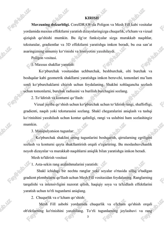 ngiz mumkin. kurs ishining maqsadi va vazifalari. ko‘pburchak asbobining moslashtirish opsiyalarining moslashuvchanligidan foydalanib, geometrik shakllar, murakkab naqshlar va noyob dizaynlarni yaratish, vizual qiziqishni oshirish va dizaynlaringizni diqqatga sazovor qilish uchun ko'pburchaklarga to'ldirish ranglari, gradientlar, teksturalar va konturlarni qo'llashlar vazifalarga kiradi. coreldraw-da polygon va mesh fill vositalarini o'zlashtirib, dizaynerlar keng ijodiy imkoniyatlarni ochib berishlari va o'zlarining san'at asarlarida jozibali vizual effektlarni yaratish uchun ilg'or texnikalar bilan tajriba o'tkazishlari mumkin. ushbu vositalar grafik dizaynerlar, illyustratorlar va ijodkorlik chegaralarini kengaytirish va dizaynlarining ta'sirini oshirishga intilayotgan rassomlar uchun muhim vosita bo'lib xizmat qiladi. kurs ishining predmeti va obyekti. mavzuni tushunish (polygon va mesh fill vositalari) va ularni ob'ekt ob'ektini (dizayn elementlari) manipulyatsiya qilish uchun samarali qo'llash orqali dizaynerlar ajoyib vizual effektlarga erishishlari, jozibali kompozitsiyalar yaratishlari va coreldraw-da o'zlarining san'at asarlarining umumiy sifatini oshirishlari mumkin. coreldraw-dagi poligon vositasi turli tomonlari, burchaklari va sozlamalari bilan ko'pburchak shakllarini yaratish va sozlash uchun ishlatiladi. bu dizaynerlarga o'z dizaynlari …