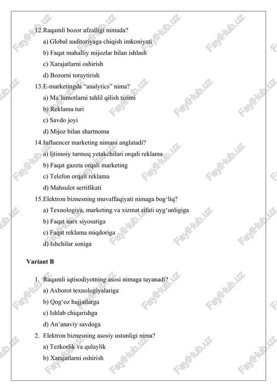 s” nimaga kerak? a) ma’lumotlarni onlayn saqlash va qayta ishlash b) mahsulot ishlab chiqarish c) reklama joylash d) hisobot tuzish 12. elektron marketingda “remarketing” nima? a) oldingi mijozlarga qayta reklama yuborish b) yangi mahsulot ishlab chiqish c) narxni oshirish d) faqat banner joylash 13. mobil marketingning asosiy vositasi? a) sms, ilovalar, push xabarnomalar b) faqat radio reklama c) qog‘oz buklet d) billboard 14. e-tijoratda to‘lov tizimlariga misol? a) payme, click, visa b) faqat naqd to‘lov c) faqat kvitansiya d) bank chek 15. elektron biznes rivojining asosiy omili? a) internet tarmog‘ining kengayishi va ishonchliligi b) ishlab chiqarish quvvati c) ofis binolari soni d) qog‘oz hujjatlar miqdori javob kalitlari variant a: 1-b, 2-a, 3-a, 4-b, 5-b, 6-a, 7-a, 8-a, 9-a, 10-a, 11-a, 12-a, 13-a, 14-a, 15-a variant b: 1-a, 2-a, 3-a, 4-a, 5-a, 6-a, 7-a, 8-a, 9-a, 10-a, 11-a, 12-a, 13-a, 14-a, 15-a ochiq savollar 1. raqamli iqtisodiyot deganda nimani tushunasiz? 2. …