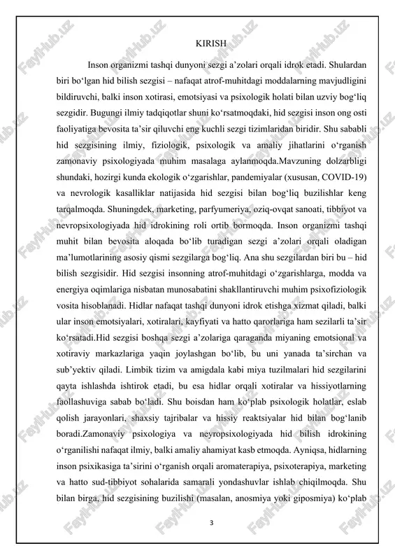 y sohalarda qo‘llanilishi mumkin bo‘lgan muhim tavsiyalarni ishlab chiqishga ham xizmat qiladi. mavzuni o‘rganish darajasi: hid sezgisi qadimdan falsafa, tibbiyot va biologiya fanlarida o‘rganilgan bo‘lsa-da, uning psixologik va kognitiv asoslari so‘nggi o‘n yilliklarda keng tadqiq etila boshladi. d. engel, g. ax, r. herz, a. zubareva kabi olimlar tomonidan hid va xotira, hid va emotsiya o‘rtasidagi bog‘liqlik asoslab berilgan. kurs ishining maqsadi:hid bilish sezgisi va idrokining ilmiy asoslarini, psixologik xususiyatlarini, buzilish turlarini va inson hayotidagi ahamiyatini chuqur tahlil qilish. kurs ishining vazifalari:hid bilish sezgisi va idrokiga oid nazariy bilimlarni umumlashtirish; hid sezgisi va inson ruhiyatidagi o‘zaro bog‘liqlikni ochib berish; hid idrokining buzilish turlarini tahlil qilish; tadqiqot obyekti: insonning hid sezgisi va idrok jarayoni. tadqiqot predmeti: hid bilishning psixologik va fiziologik mexanizmlari, ularning idrokdagi roli. ishning tuzilishi: kurs ishi kirish, ikkita asosiy bob, xulosa va foydalanilgan adabiyotlar ro‘yxatidan iborat. i bob. hid bilish sezgisi: nazariy asoslari 1.1hid sezgisi haqida tushuncha va uning …
