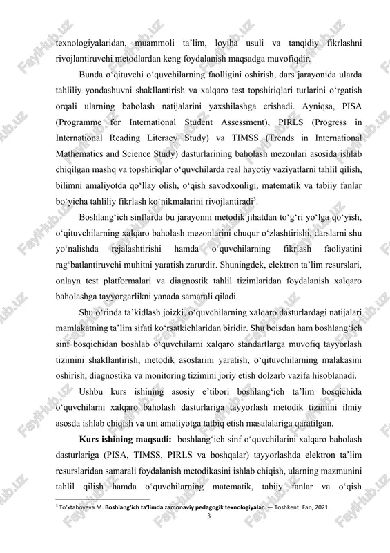 iy vaziyatlarni tahlil qilish, bilimni amaliyotda qo‘llay olish, o‘qish savodxonligi, matematik va tabiiy fanlar bo‘yicha tahliliy fikrlash ko‘nikmalarini rivojlantiradi[footnoteref:3]. [3: to‘xtaboyeva m. boshlang‘ich ta’limda zamonaviy pedagogik texnologiyalar. — toshkent: fan, 2021] boshlang‘ich sinflarda bu jarayonni metodik jihatdan to‘g‘ri yo‘lga qo‘yish, o‘qituvchilarning xalqaro baholash mezonlarini chuqur o‘zlashtirishi, darslarni shu yo‘nalishda rejalashtirishi hamda o‘quvchilarning fikrlash faoliyatini rag‘batlantiruvchi muhitni yaratish zarurdir. shuningdek, elektron ta’lim resurslari, onlayn test platformalari va diagnostik tahlil tizimlaridan foydalanish xalqaro baholashga tayyorgarlikni yanada samarali qiladi. shu o‘rinda ta’kidlash joizki, o‘quvchilarning xalqaro dasturlardagi natijalari mamlakatning ta’lim sifati ko‘rsatkichlaridan biridir. shu boisdan ham boshlang‘ich sinf bosqichidan boshlab o‘quvchilarni xalqaro standartlarga muvofiq tayyorlash tizimini shakllantirish, metodik asoslarini yaratish, o‘qituvchilarning malakasini oshirish, diagnostika va monitoring tizimini joriy etish dolzarb vazifa hisoblanadi. ushbu kurs ishining asosiy e’tibori boshlang‘ich ta’lim bosqichida o‘quvchilarni xalqaro baholash dasturlariga tayyorlash metodik tizimini ilmiy asosda ishlab chiqish va uni amaliyotga tatbiq etish masalalariga qaratilgan. kurs ishining maqsadi: boshlang‘ich sinf o‘quvchilarini …